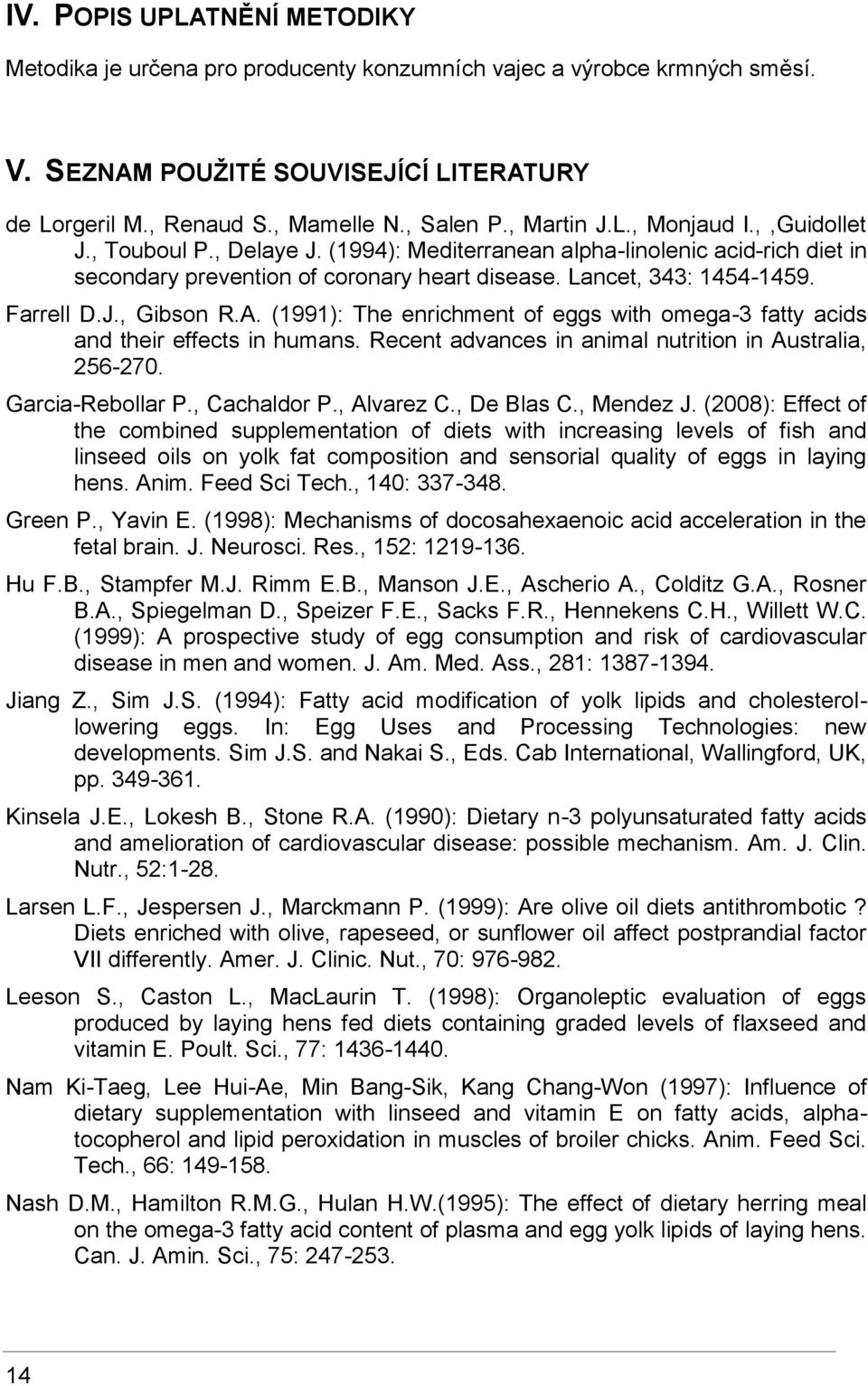 Farrell D.J., Gibson R.A. (1991): The enrichment of eggs with omega-3 fatty acids and their effects in humans. Recent advances in animal nutrition in Australia, 256-270. Garcia-Rebollar P.