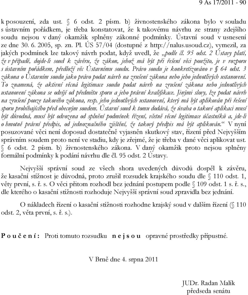 Ústavní soud v usnesení ze dne 30. 6. 2005, sp. zn. Pl. ÚS 57/04 (dostupné z http://nalus.usoud.cz), vymezil, za jakých podmínek lze takový návrh podat, když uvedl, že podle čl. 95 odst.