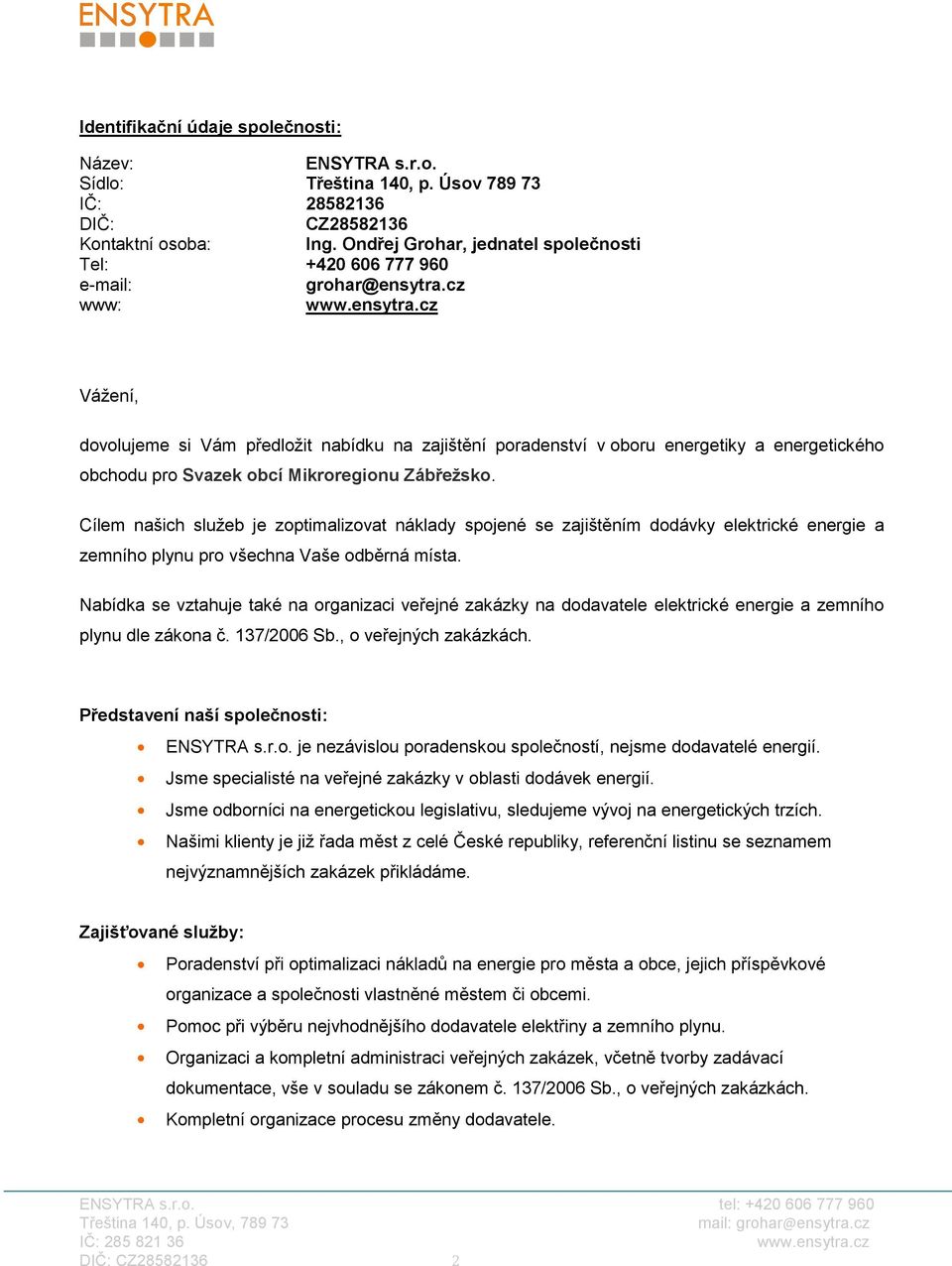 cz www: www.ensytra.cz Vážení, dovolujeme si Vám předložit nabídku na zajištění poradenství v oboru energetiky a energetického obchodu pro Svazek obcí Mikroregionu Zábřežsko.