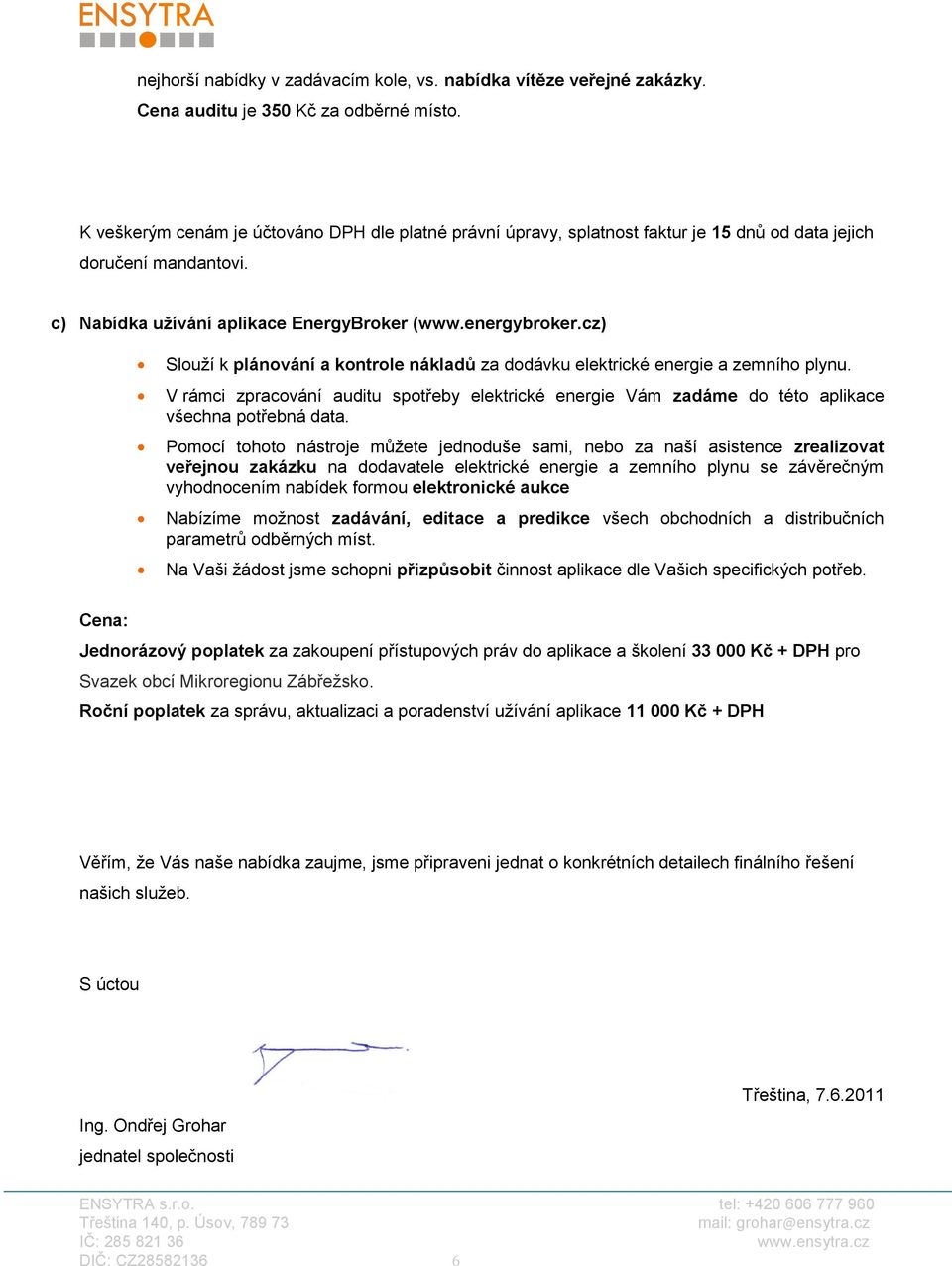 cz) Slouží k plánování a kontrole nákladů za dodávku elektrické energie a zemního plynu. V rámci zpracování auditu spotřeby elektrické energie Vám zadáme do této aplikace všechna potřebná data.