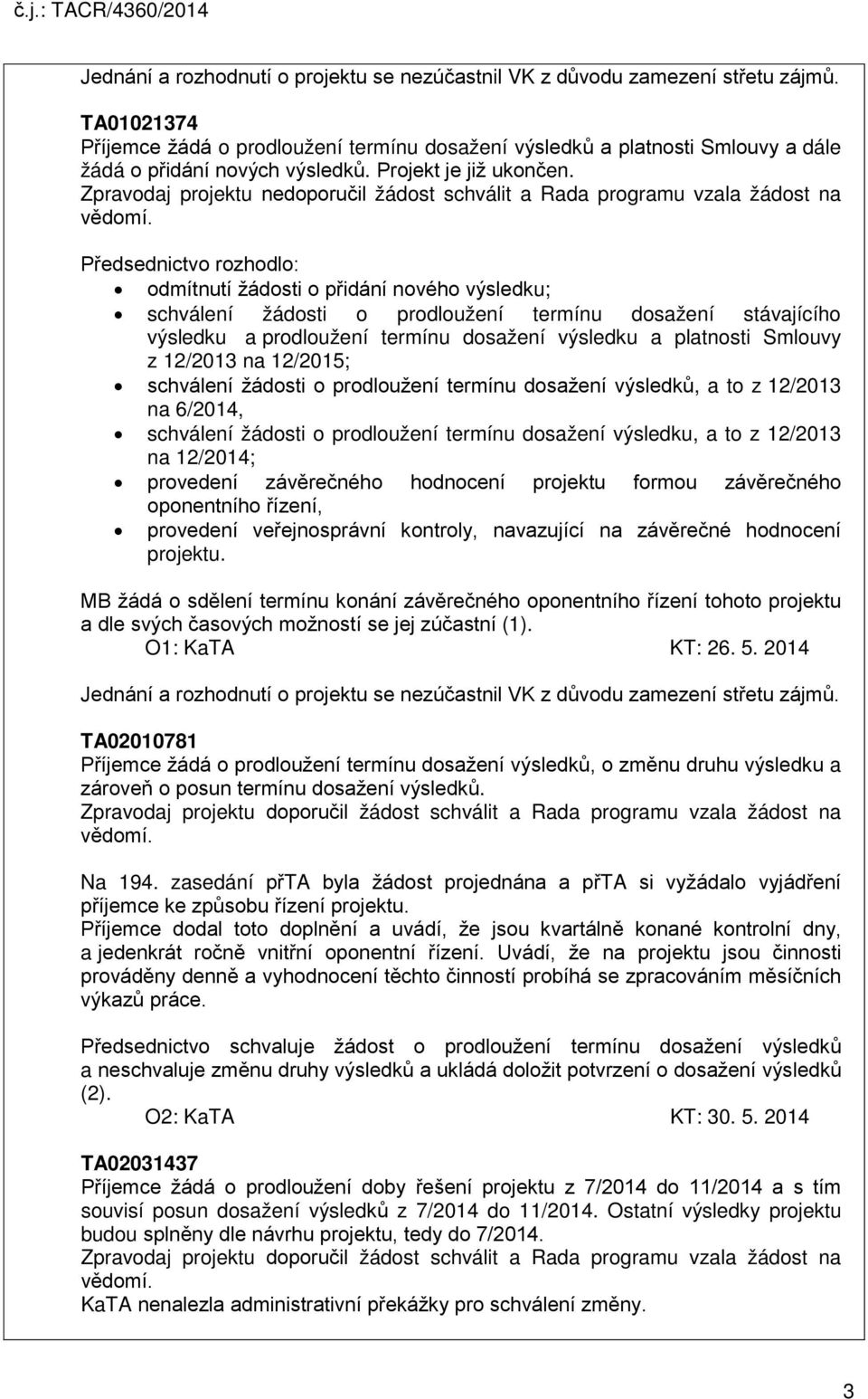 Zpravodaj projektu nedoporučil žádost schválit a Rada programu vzala žádost na Předsednictvo rozhodlo: odmítnutí žádosti o přidání nového výsledku; schválení žádosti o prodloužení termínu dosažení