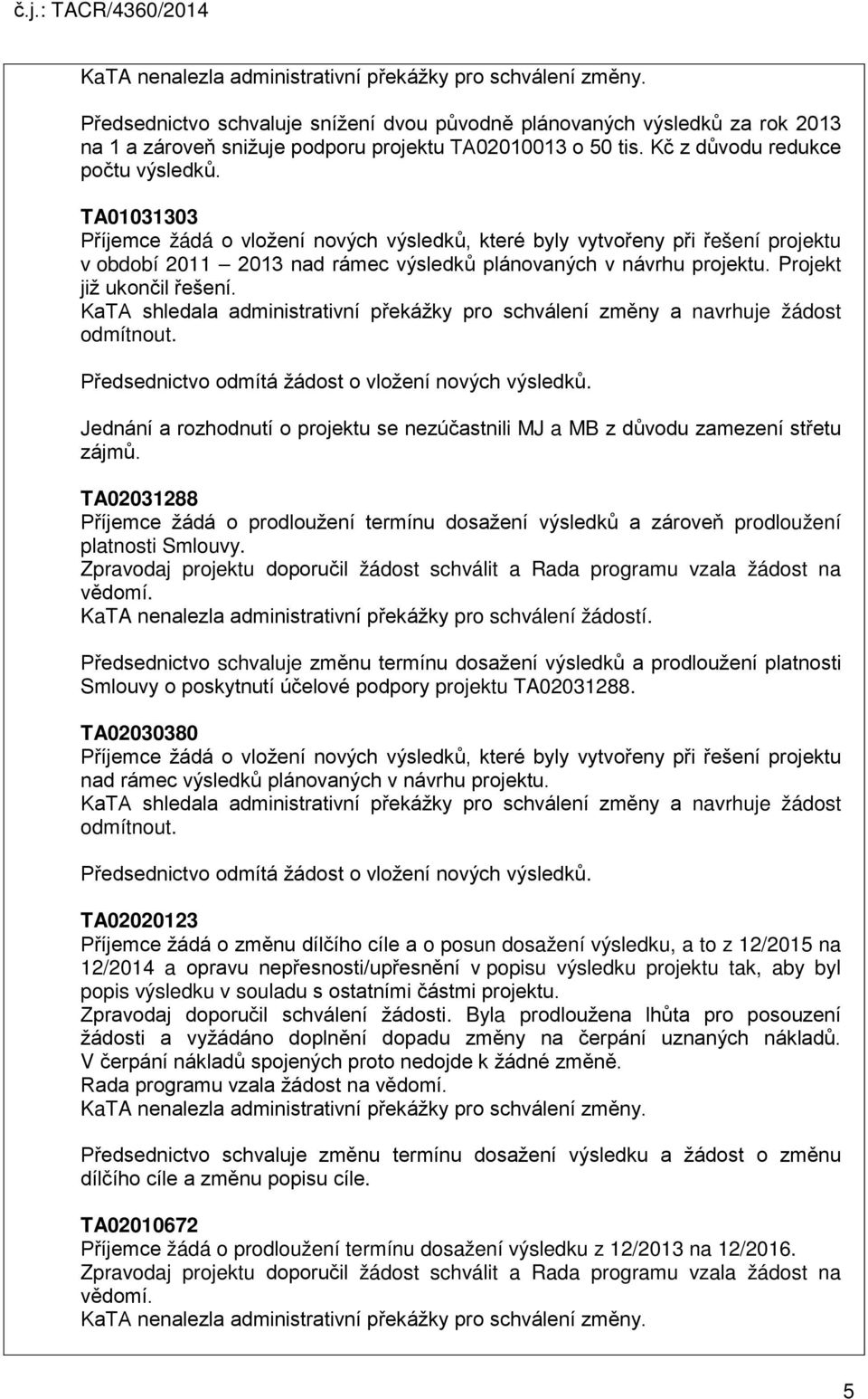 KaTA shledala administrativní překážky pro schválení změny a navrhuje žádost odmítnout. Předsednictvo odmítá žádost o vložení nových výsledků.