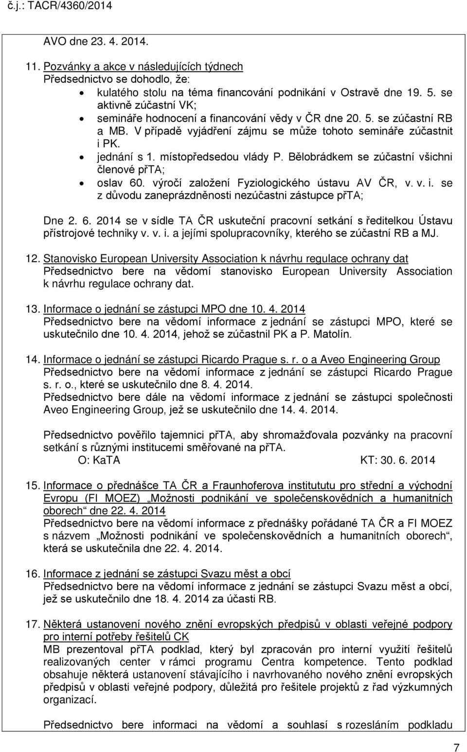 místopředsedou vlády P. Bělobrádkem se zúčastní všichni členové přta; oslav 60. výročí založení Fyziologického ústavu AV ČR, v. v. i. se z důvodu zaneprázdněnosti nezúčastni zástupce přta; Dne 2. 6. 2014 se v sídle TA ČR uskuteční pracovní setkání s ředitelkou Ústavu přístrojové techniky v.