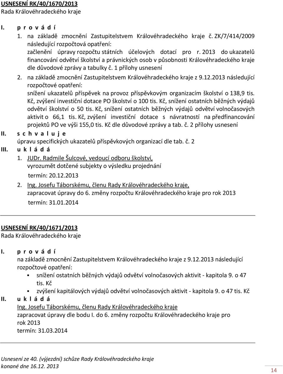 2013 do ukazatelů financování odvětví školství a právnických osob v působnosti Královéhradeckého kraje dle důvodové zprávy a tabulky č. 1 přílohy usnesení 2.