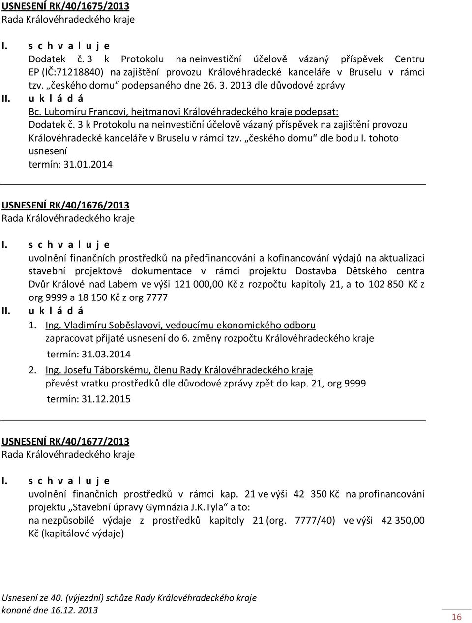 3 k Protokolu na neinvestiční účelově vázaný příspěvek na zajištění provozu Královéhradecké kanceláře v Bruselu v rámci tzv. českého domu dle bodu I. tohoto usnesení termín: 31.01.