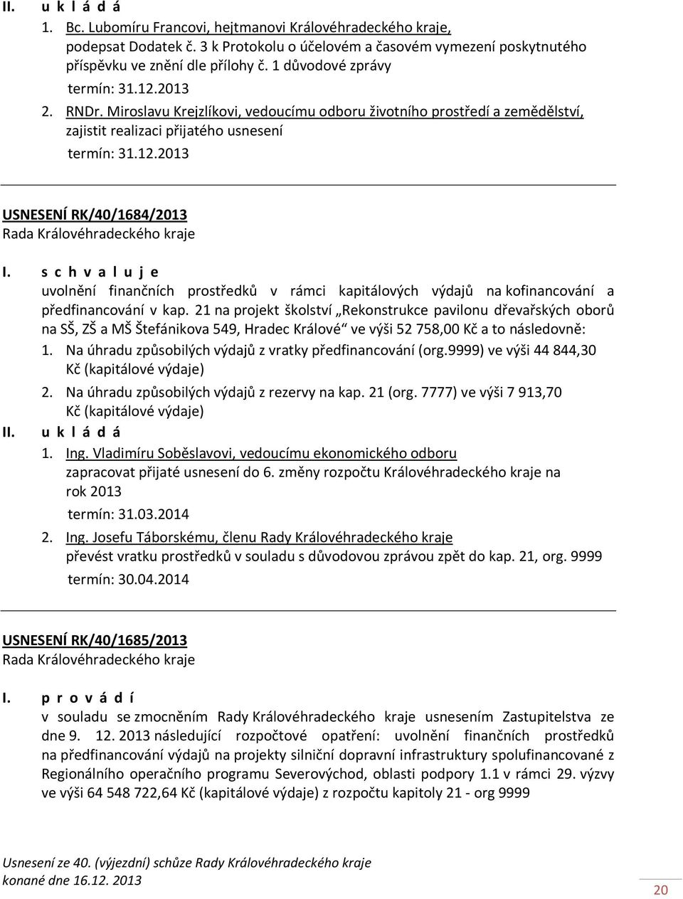 kofinancování a předfinancování v kap. 21 na projekt školství Rekonstrukce pavilonu dřevařských oborů na SŠ, ZŠ a MŠ Štefánikova 549, Hradec Králové ve výši 52 758,00 Kč a to následovně: 1.