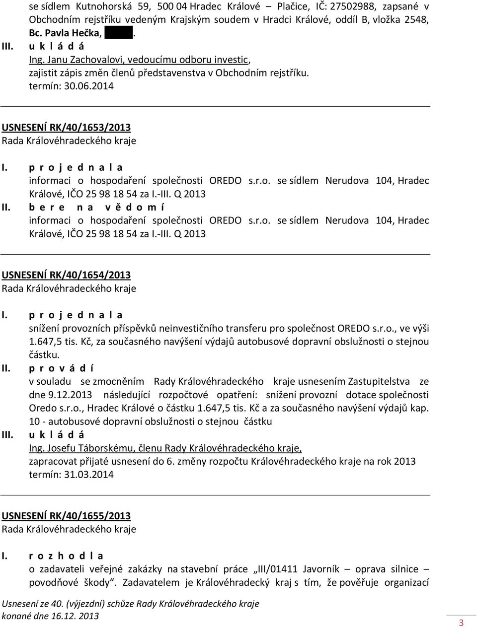 p r o j e d n a l a informaci o hospodaření společnosti OREDO s.r.o. se sídlem Nerudova 104, Hradec Králové, IČO 25 98 18 54 za I.-III. Q 2013 II.