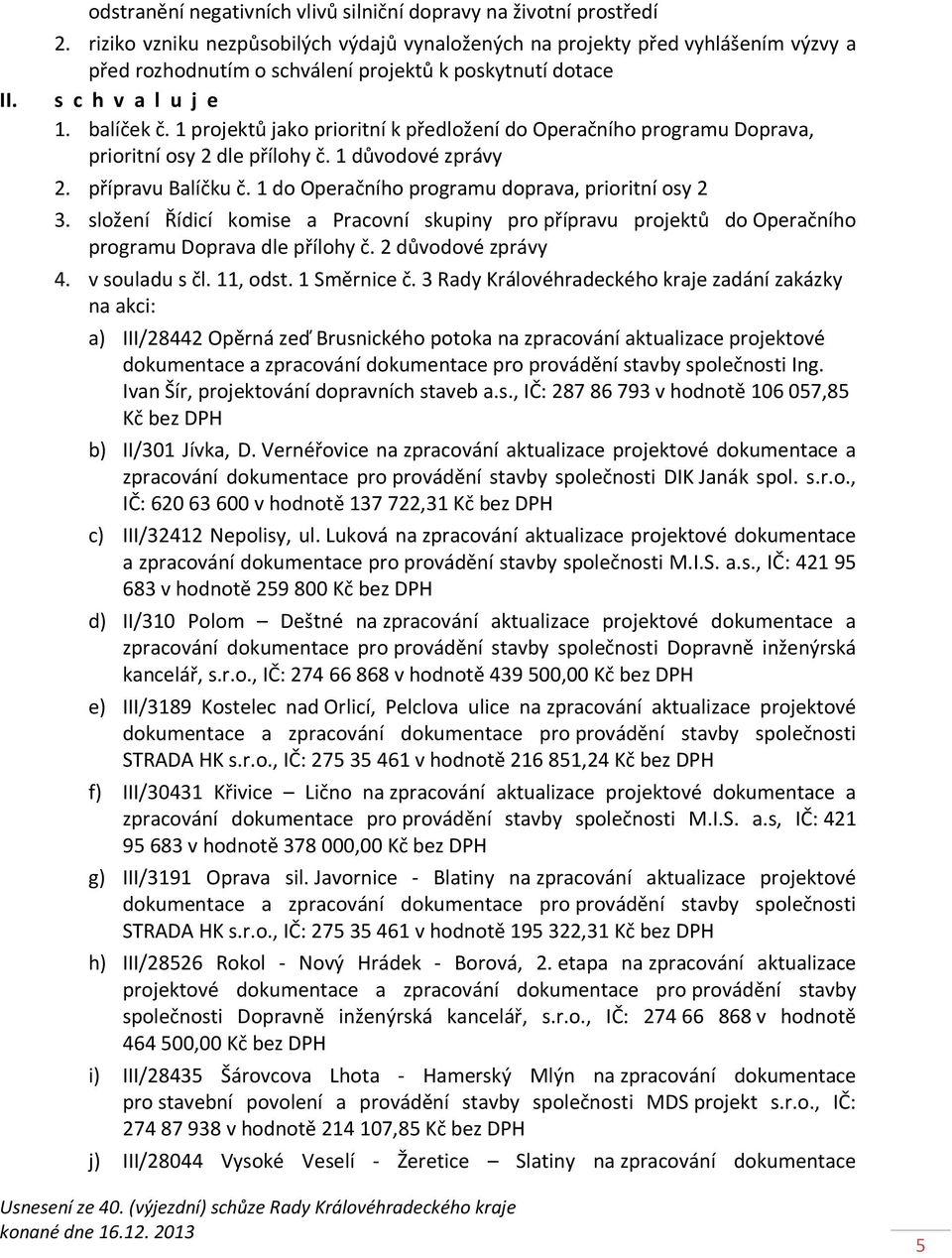 1 projektů jako prioritní k předložení do Operačního programu Doprava, prioritní osy 2 dle přílohy č. 1 důvodové zprávy 2. přípravu Balíčku č. 1 do Operačního programu doprava, prioritní osy 2 3.