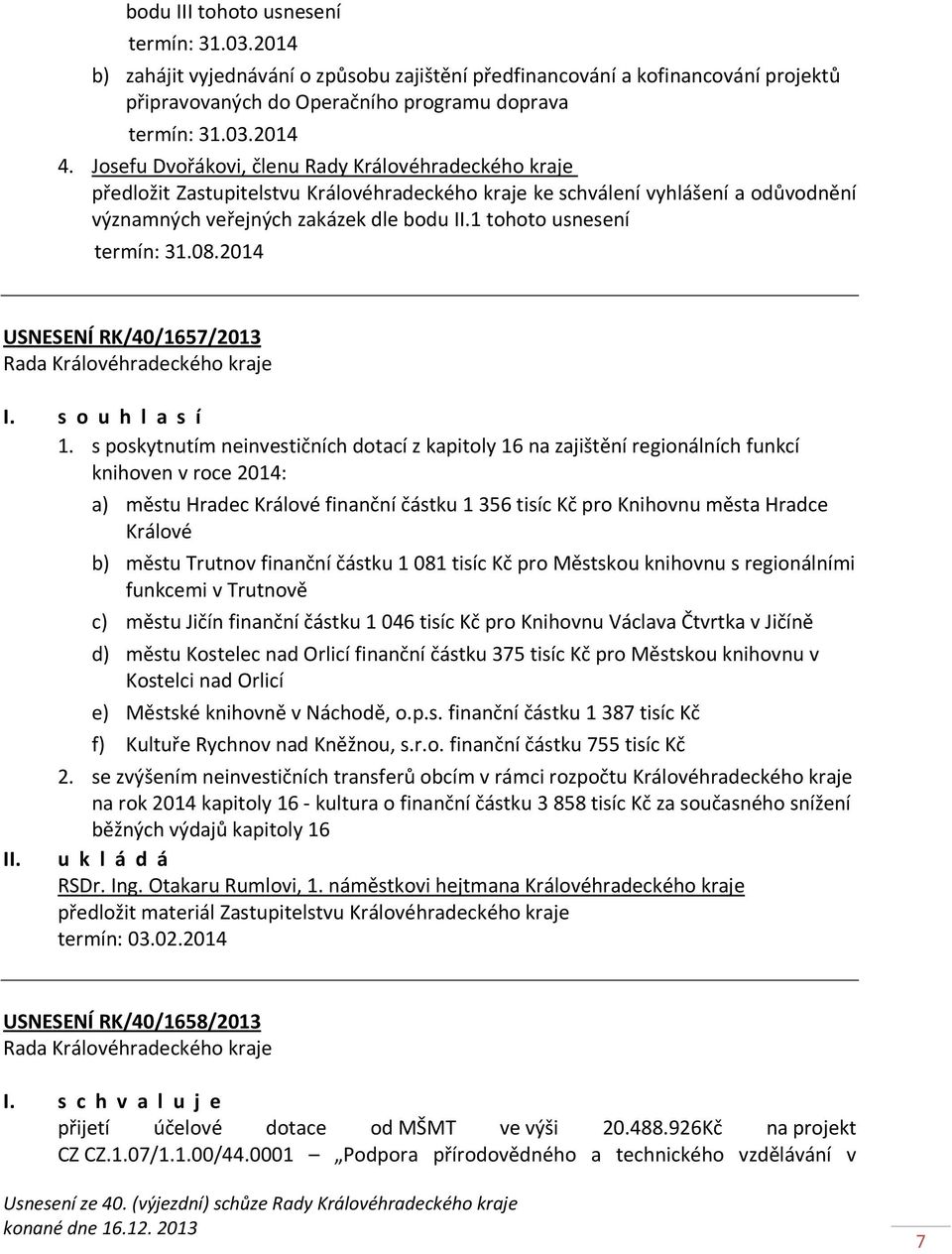 1 tohoto usnesení termín: 31.08.2014 USNESENÍ RK/40/1657/2013 I. s o u h l a s í 1.