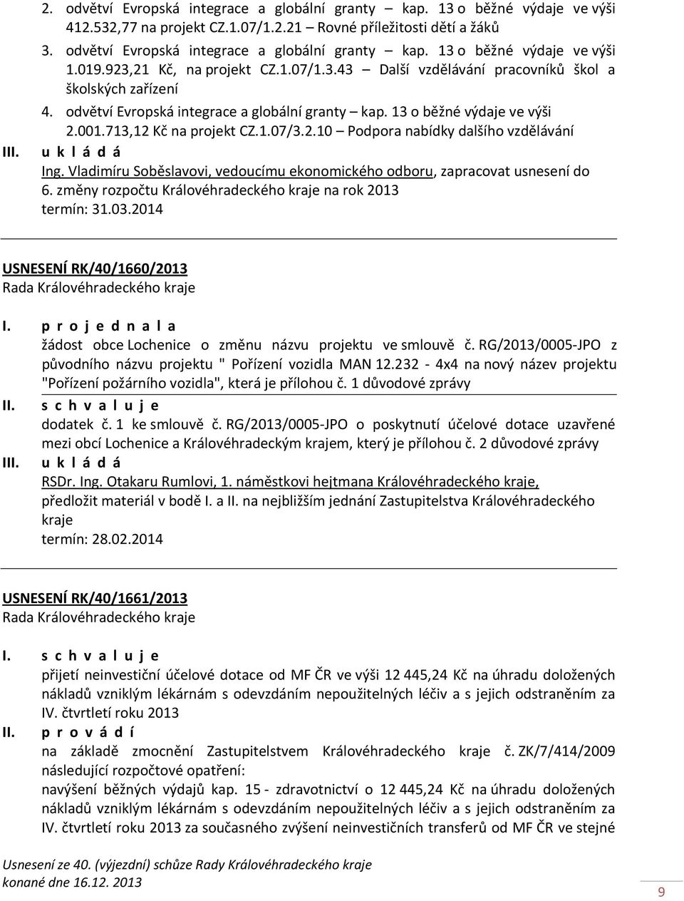 713,12 Kč na projekt CZ.1.07/3.2.10 Podpora nabídky dalšího vzdělávání I Ing. Vladimíru Soběslavovi, vedoucímu ekonomického odboru, zapracovat usnesení do 6.