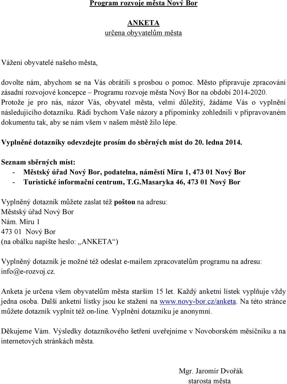 Protože je pro nás, názor Vás, obyvatel města, velmi důležitý, žádáme Vás o vyplnění následujícího dotazníku.