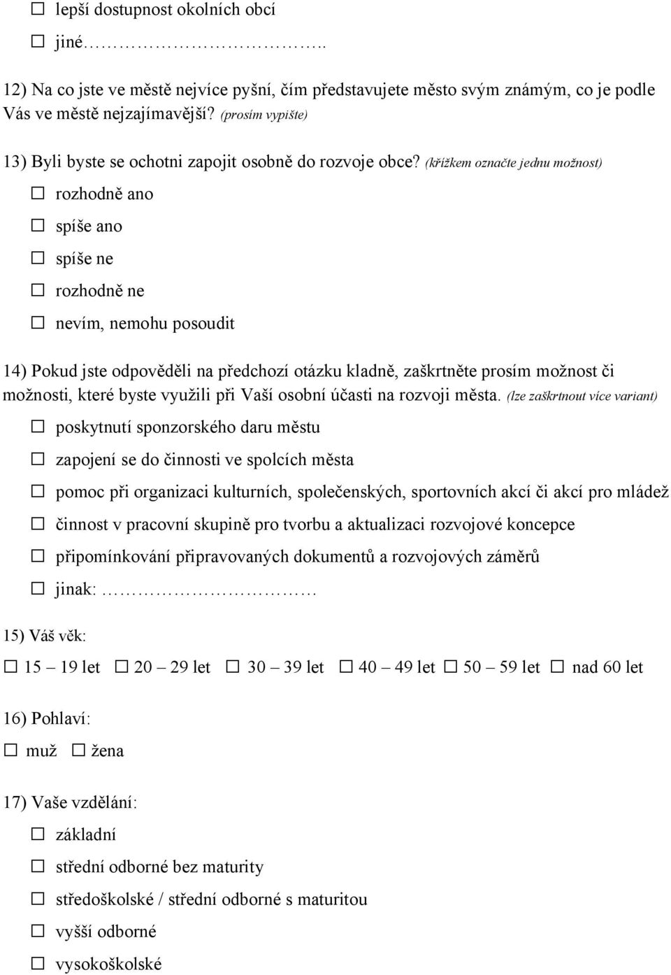 (křížkem označte jednu možnost) rozhodně ano spíše ano spíše ne rozhodně ne nevím, nemohu posoudit 14) Pokud jste odpověděli na předchozí otázku kladně, zaškrtněte prosím možnost či možnosti, které