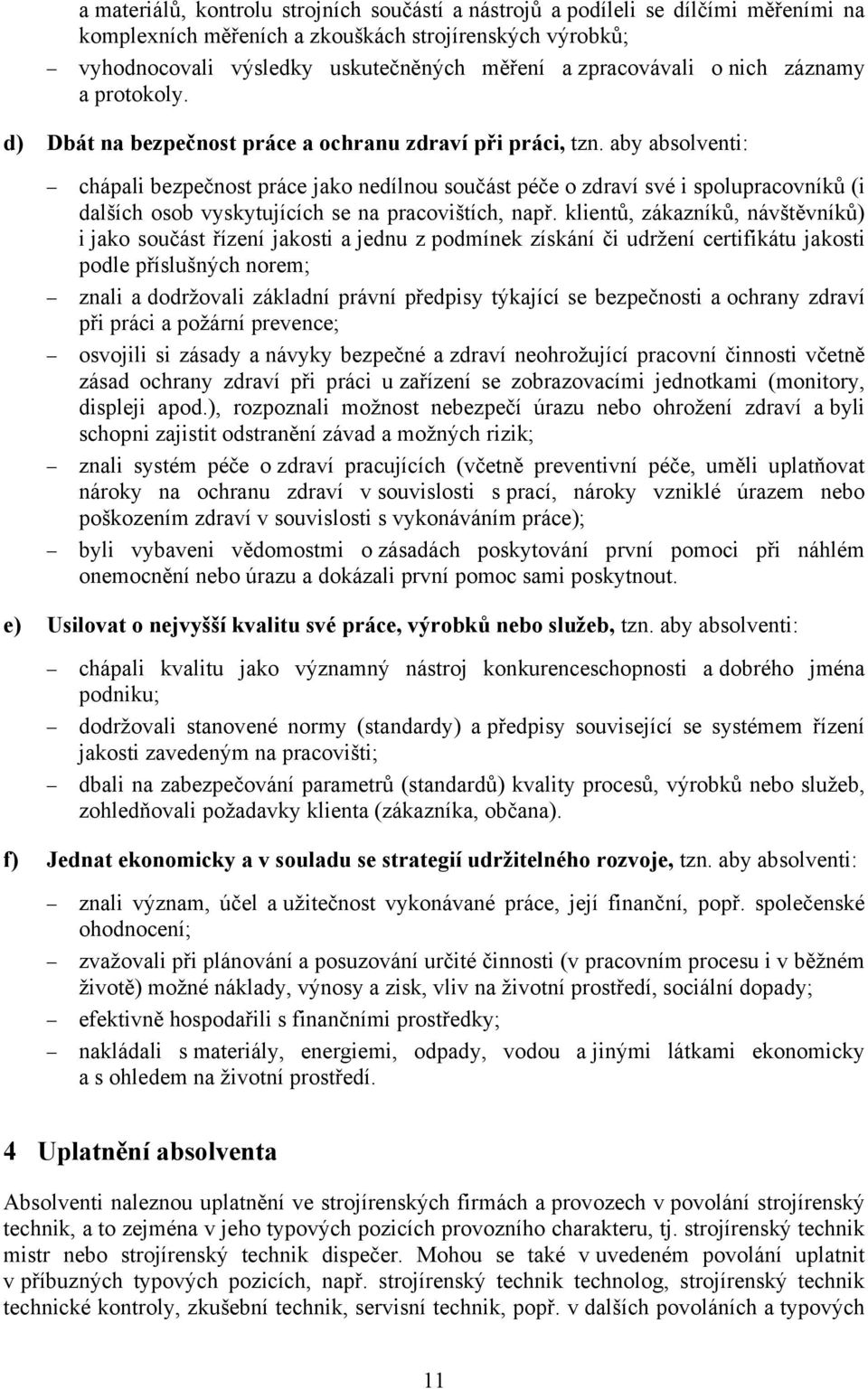 aby absolventi: chápali bezpečnost práce jako nedílnou součást péče o zdraví své i spolupracovníků (i dalších osob vyskytujících se na pracovištích, např.