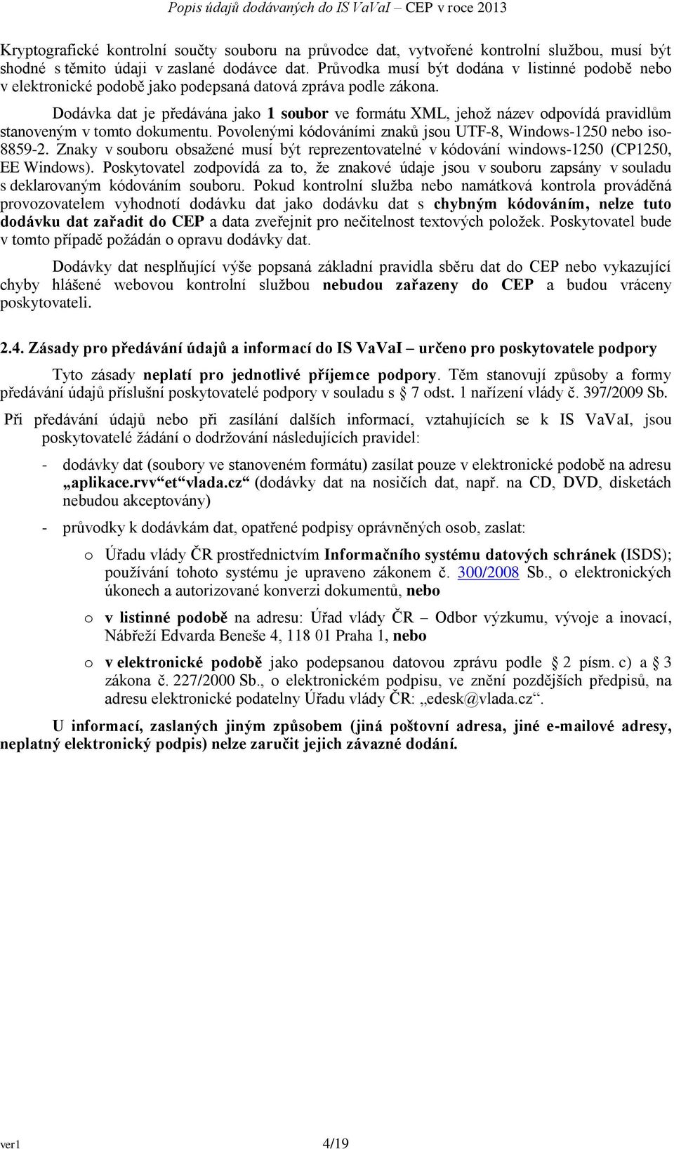 Dodávka dat je předávána jako 1 soubor ve formátu XML, jehož název odpovídá pravidlům stanoveným v tomto dokumentu. Povolenými kódováními znaků jsou UTF-8, Windows-1250 nebo iso- 8859-2.