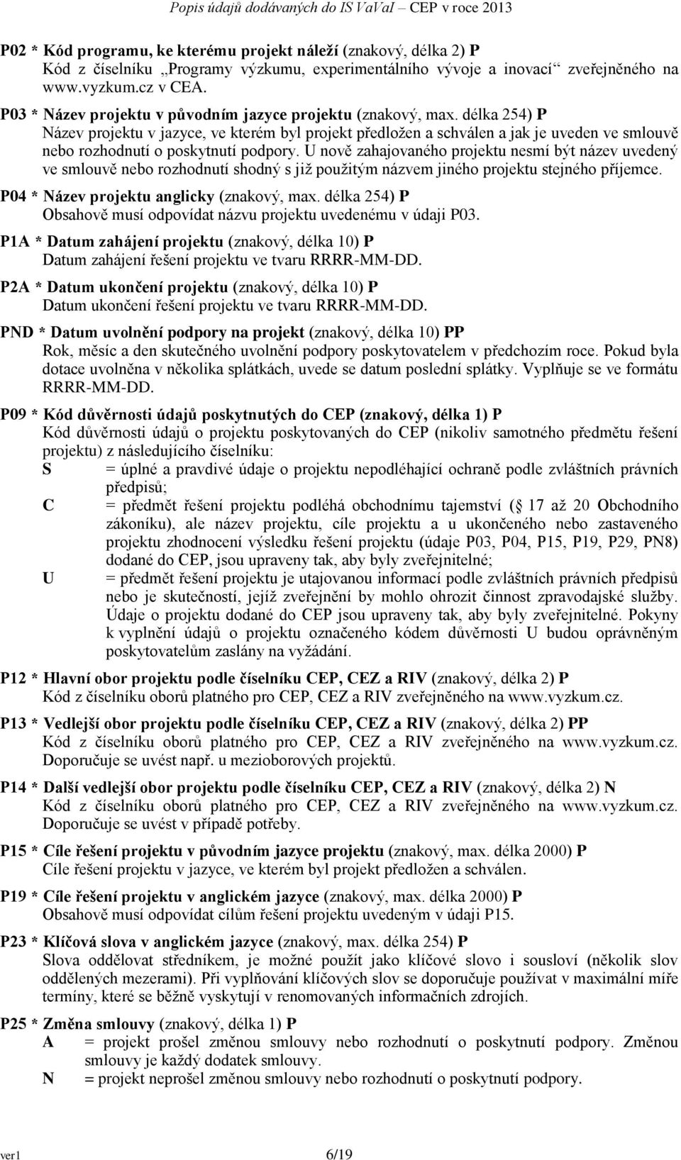 délka 254) P Název projektu v jazyce, ve kterém byl projekt předložen a schválen a jak je uveden ve smlouvě nebo rozhodnutí o poskytnutí podpory.