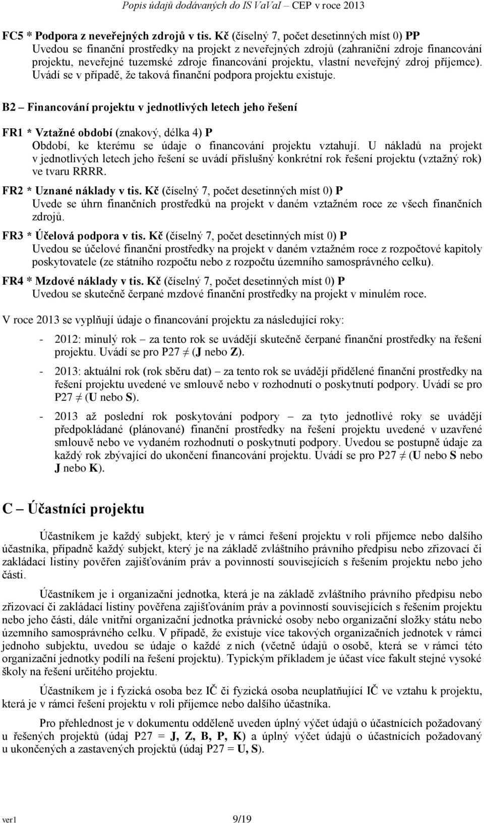 vlastní neveřejný zdroj příjemce). Uvádí se v případě, že taková finanční podpora projektu existuje.