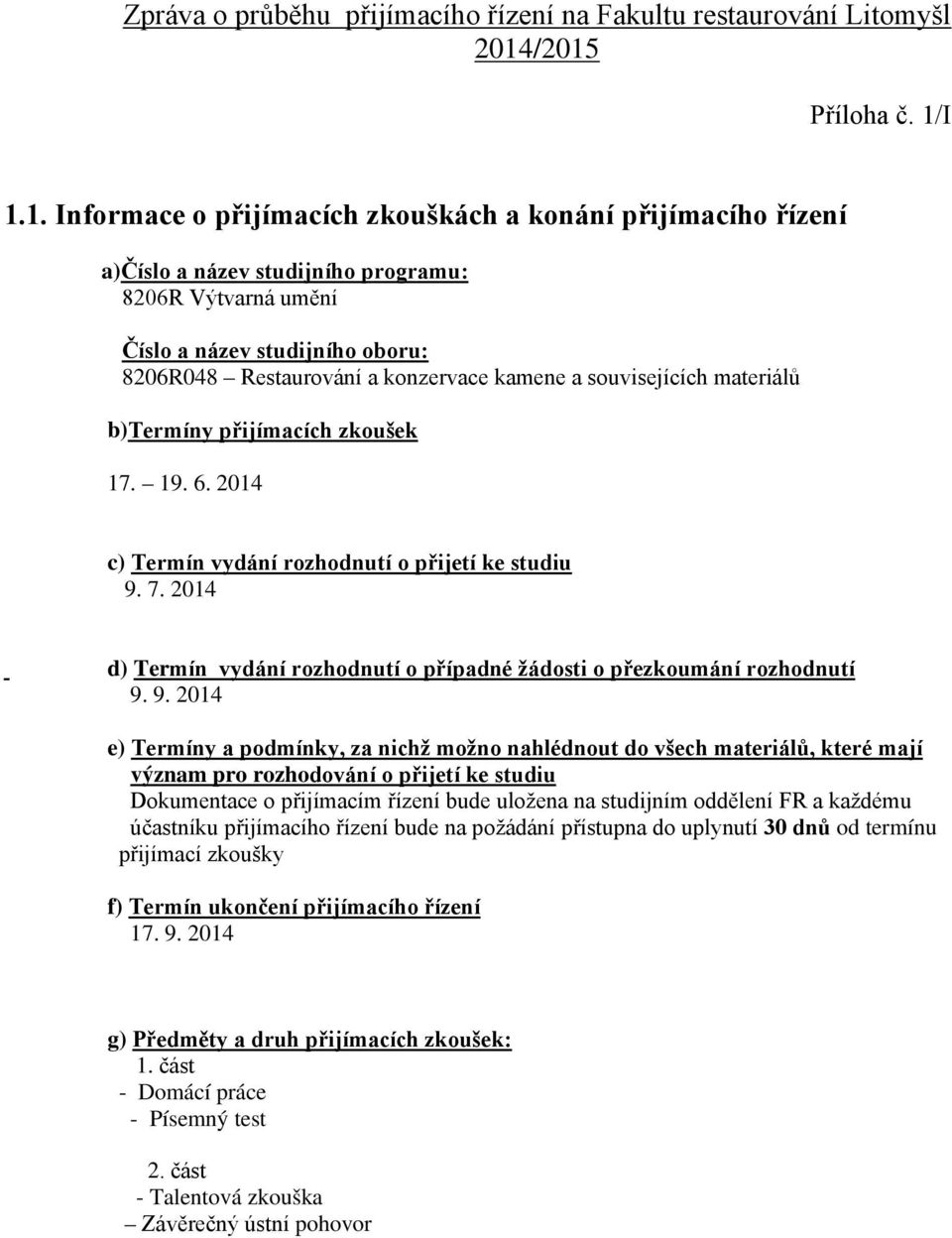 a konzervace kamene a souvisejících materiálů b)termíny přijímacích zkoušek 17. 19. 6. 2014 c) Termín vydání rozhodnutí o přijetí ke studiu 9. 7.