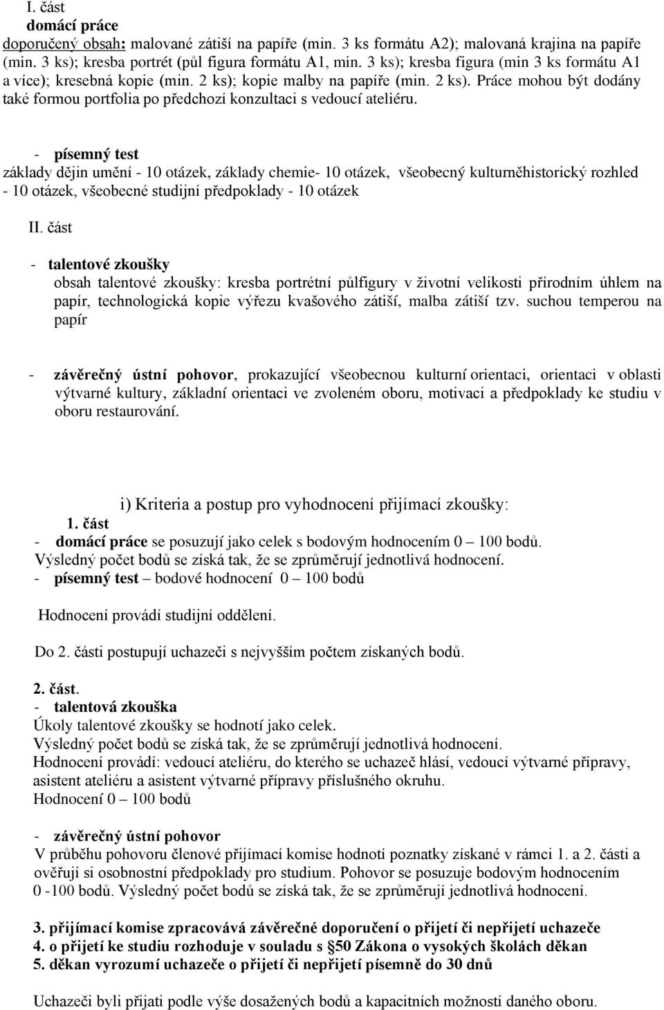 - písemný test základy dějin umění - 10 otázek, základy chemie- 10 otázek, všeobecný kulturněhistorický rozhled - 10 otázek, všeobecné studijní předpoklady - 10 otázek II.