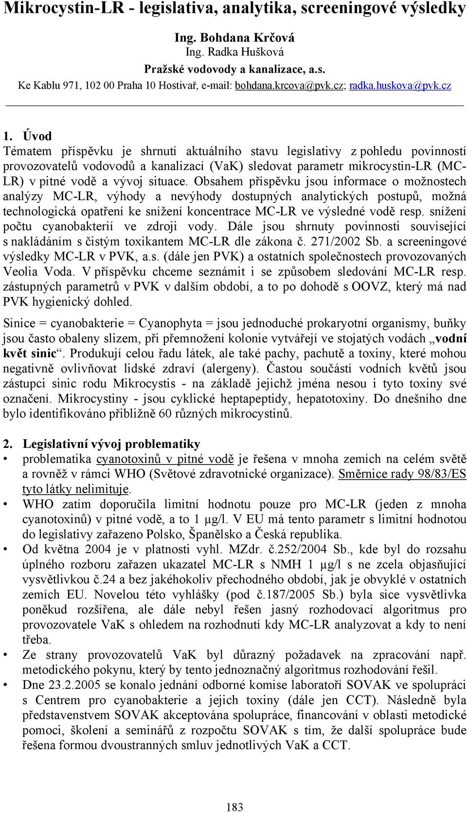 Úvod Tématem příspěvku je shrnutí aktuálního stavu legislativy z pohledu povinností provozovatelů vodovodů a kanalizací (VaK) sledovat parametr mikrocystin-lr (MC- LR) v pitné vodě a vývoj situace.