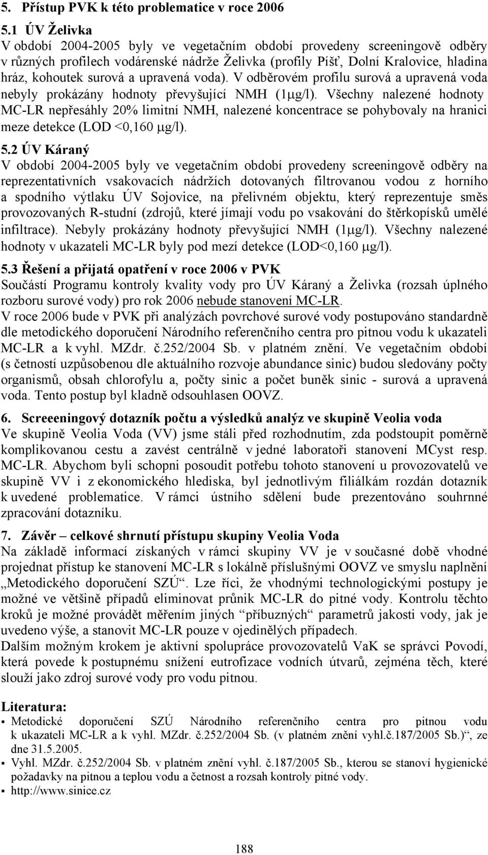 V odběrovém profilu surová a upravená voda nebyly prokázány hodnoty převyšující NMH (1µg/l).