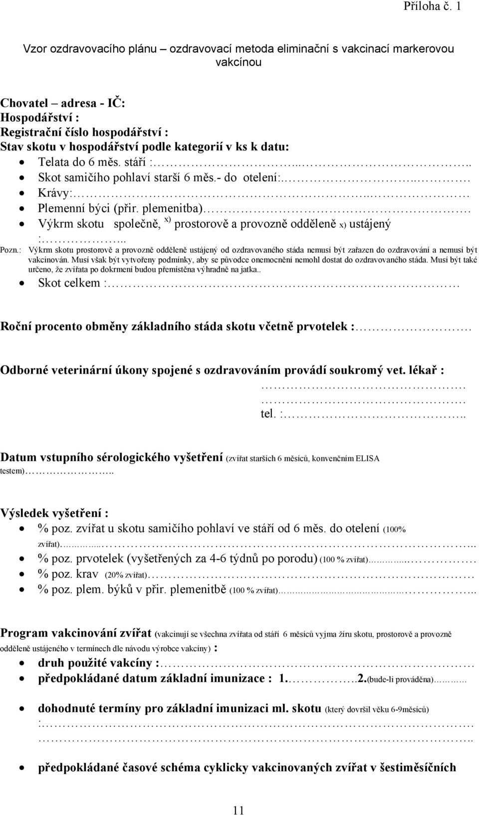 kategorií v ks k datu: Telata do 6 měs. stáří :..... Skot samičího pohlaví starší 6 měs.- do otelení:.... Krávy:.. Plemenní býci (přir. plemenitba).