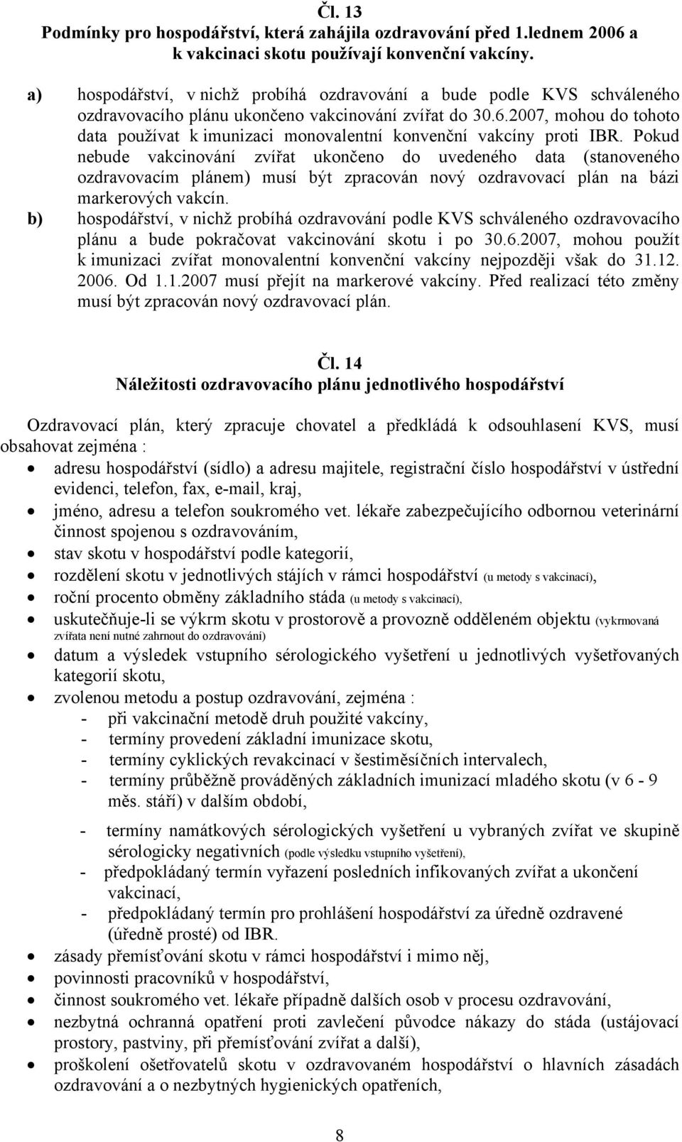 2007, mohou do tohoto data používat k imunizaci monovalentní konvenční vakcíny proti IBR.