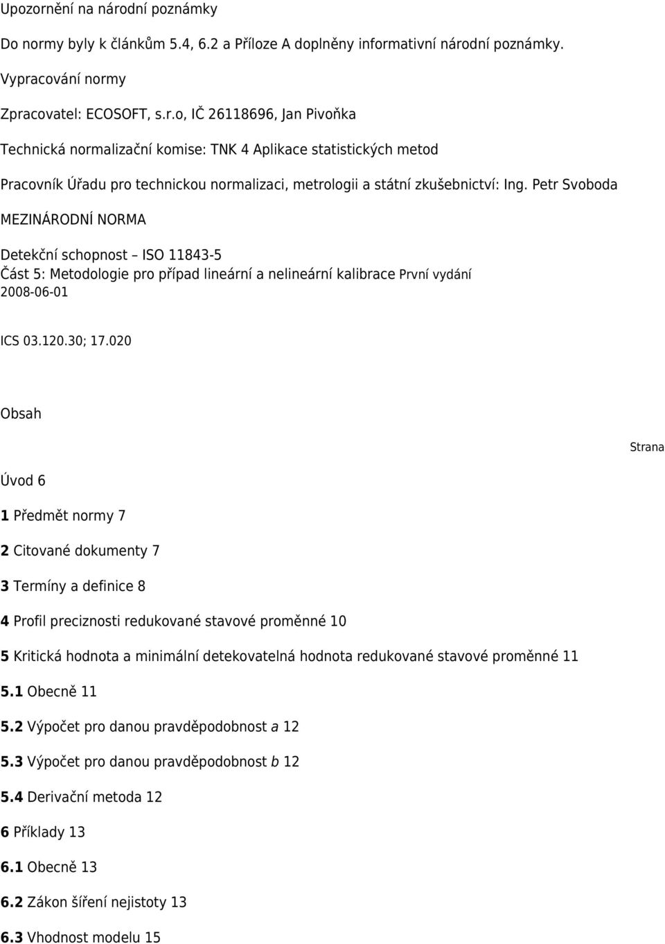 020 Obsah Strana Úvod 6 1 Předmět normy 7 2 Citované dokumenty 7 3 Termíny a definice 8 4 Profil preciznosti redukované stavové proměnné 10 5 Kritická hodnota a minimální detekovatelná hodnota