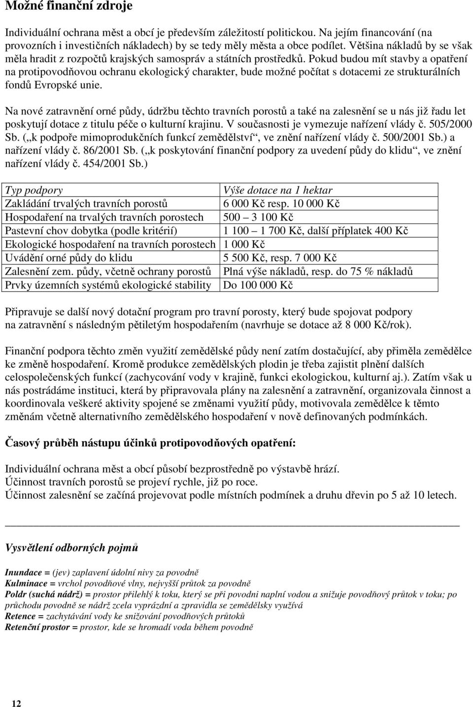 Pokud budou mít stavby a opatření na protipovodňovou ochranu ekologický charakter, bude možné počítat s dotacemi ze strukturálních fondů Evropské unie.