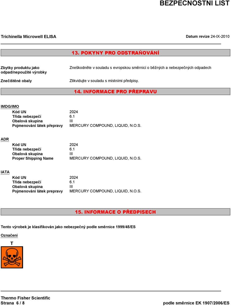 1 Obalová skupina III Pojmenování látek přepravy MERCURY COMPOUND, LIQUID, N.O.S. ADR Kód UN 2024 Třída nebezpečí 6.