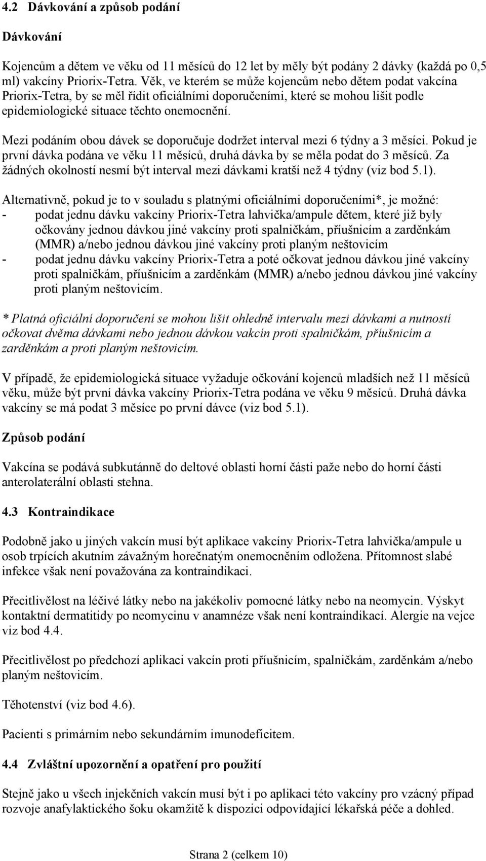 Mezi podáním obou dávek se doporučuje dodržet interval mezi 6 týdny a 3 měsíci. Pokud je první dávka podána ve věku 11 měsíců, druhá dávka by se měla podat do 3 měsíců.