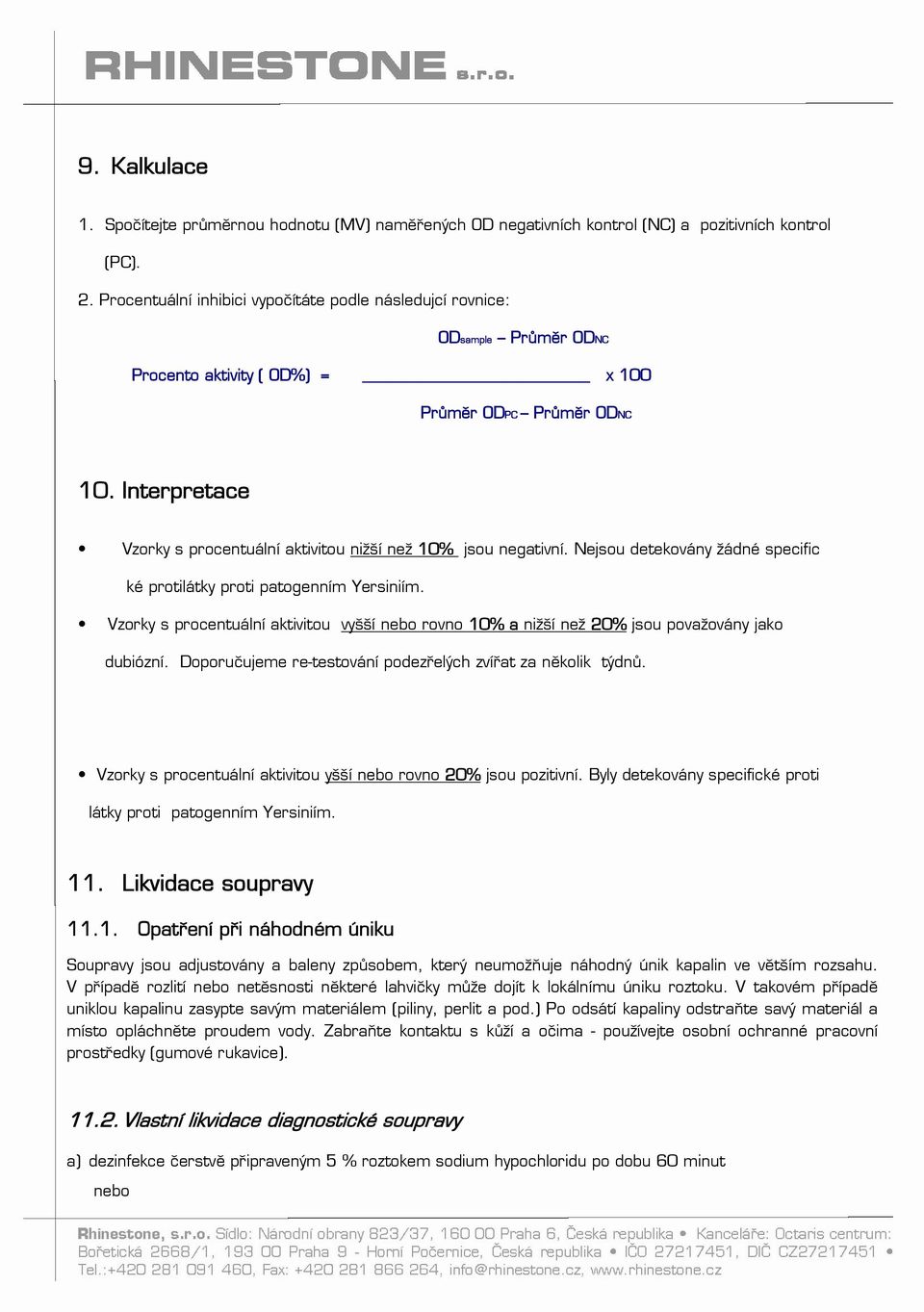 Interpretace Vzorky s procentuální aktivitou nižší než 10% jsou negativní. Nejsou detekovány žádné specific ké protilátky proti patogenním Yersiniím.