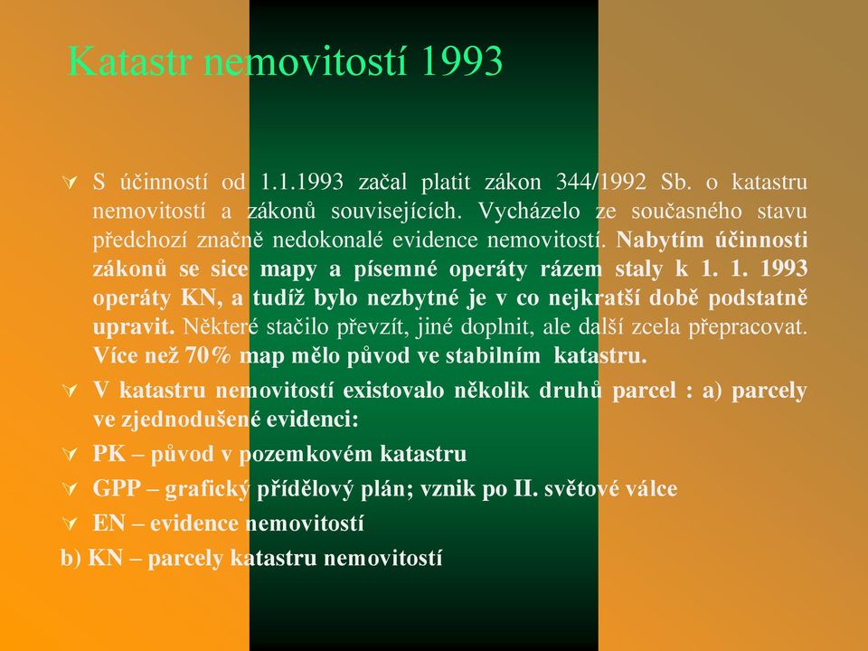 1. 1993 operáty KN, a tudíž bylo nezbytné je v co nejkratší době podstatně upravit. Některé stačilo převzít, jiné doplnit, ale další zcela přepracovat.