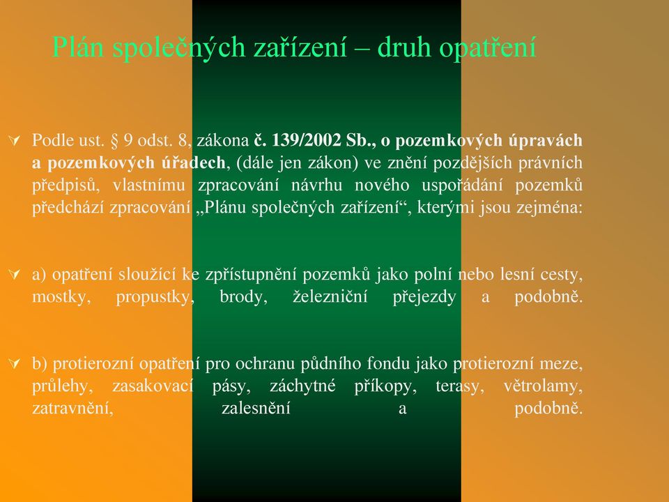 pozemků předchází zpracování Plánu společných zařízení, kterými jsou zejména: a) opatření sloužící ke zpřístupnění pozemků jako polní nebo lesní cesty,