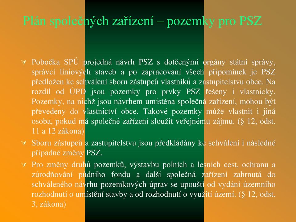 Pozemky, na nichž jsou návrhem umístěna společná zařízení, mohou být převedeny do vlastnictví obce. Takové pozemky může vlastnit i jiná osoba, pokud má společné zařízení sloužit veřejnému zájmu.