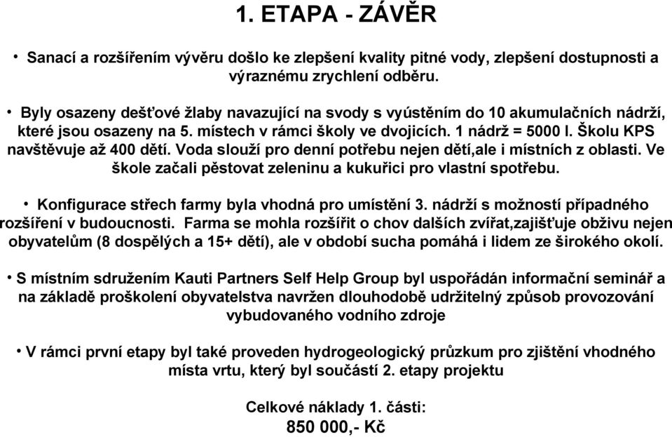 Voda slouží pro denní potřebu nejen dětí,ale i místních z oblasti. Ve škole začali pěstovat zeleninu a kukuřici pro vlastní spotřebu. Konfigurace střech farmy byla vhodná pro umístění 3.