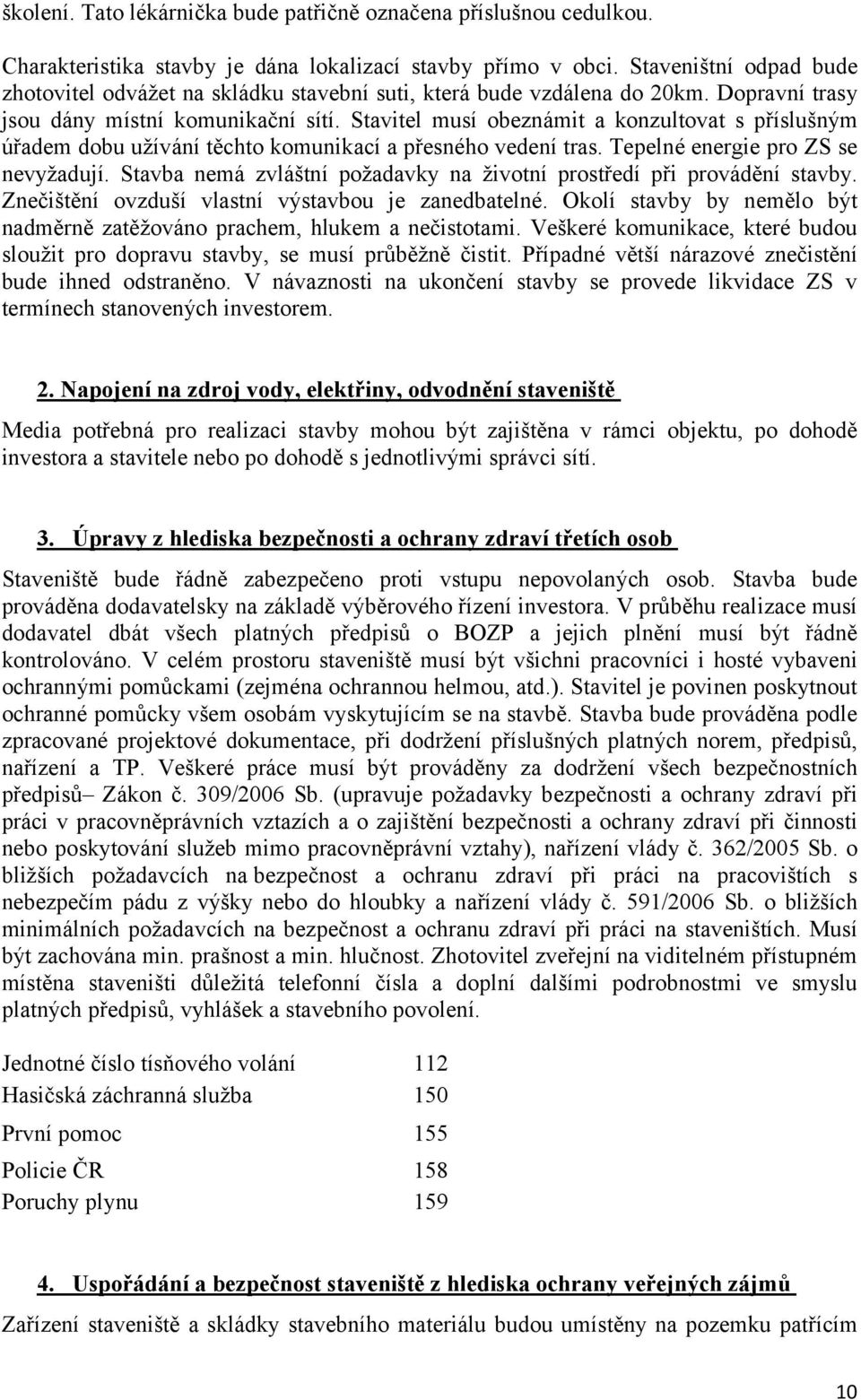 Stavitel musí obeznámit a konzultovat s příslušným úřadem dobu užívání těchto komunikací a přesného vedení tras. Tepelné energie pro ZS se nevyžadují.