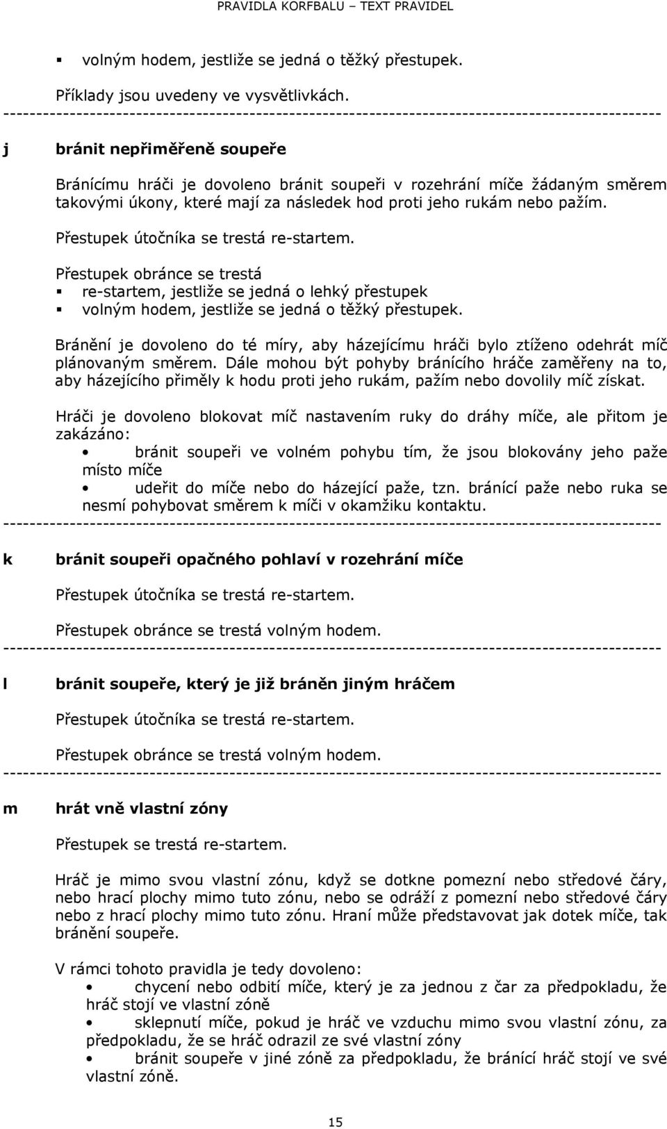 Přestupek útočník se trestá re-strtem. Přestupek oránce se trestá re-strtem, jestliže se jedná o lehký přestupek volným hodem, jestliže se jedná o těžký přestupek.