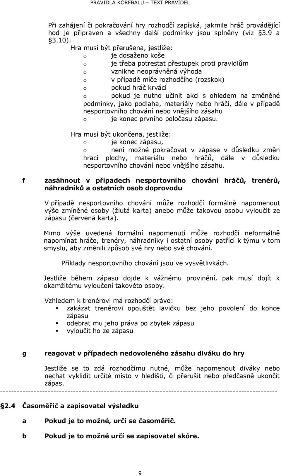 učinit kci s ohledem n změněné podmínky, jko podlh, mteriály neo hráči, dále v přípdě nesportovního chování neo vnějšího záshu o je konec prvního poločsu zápsu.