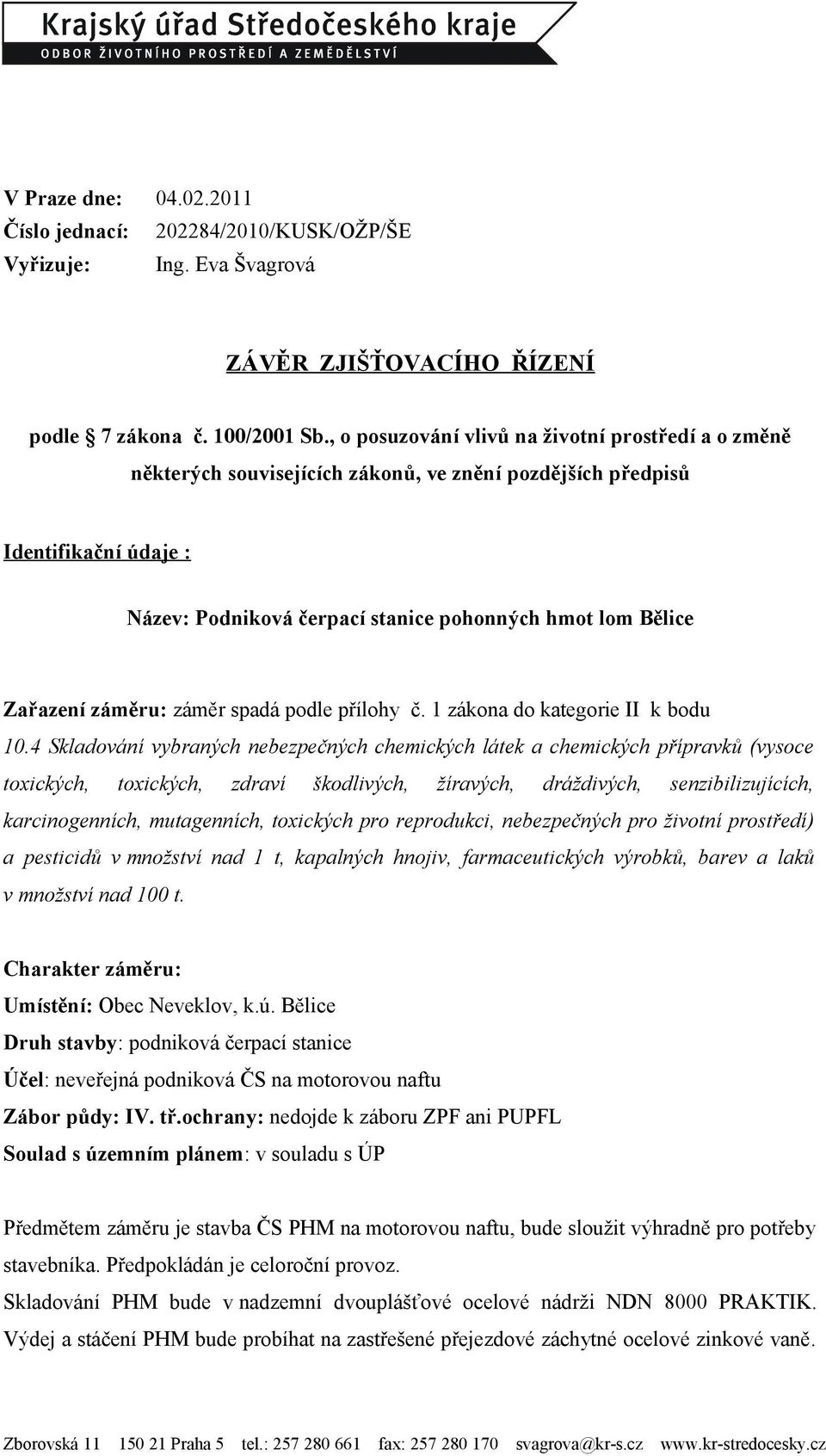 Zařazení záměru: záměr spadá podle přílohy č. 1 zákona do kategorie II k bodu 10.