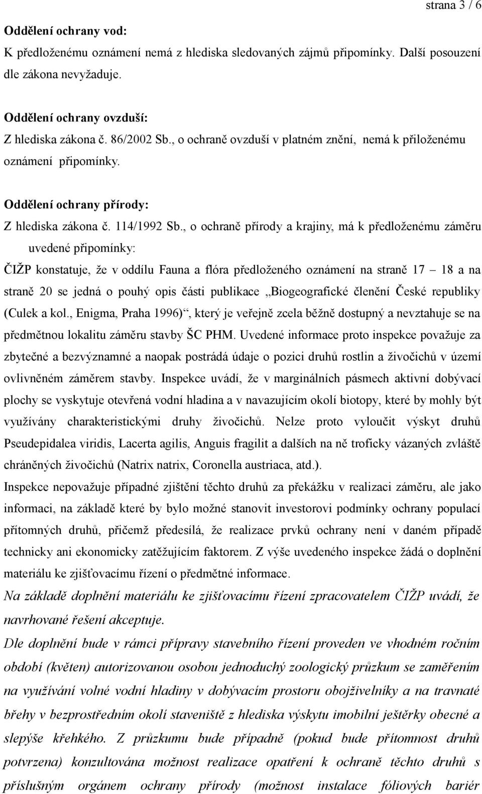 , o ochraně přírody a krajiny, má k předloženému záměru uvedené připomínky: ČIŽP konstatuje, že v oddílu Fauna a flóra předloženého oznámení na straně 17 18 a na straně 20 se jedná o pouhý opis části