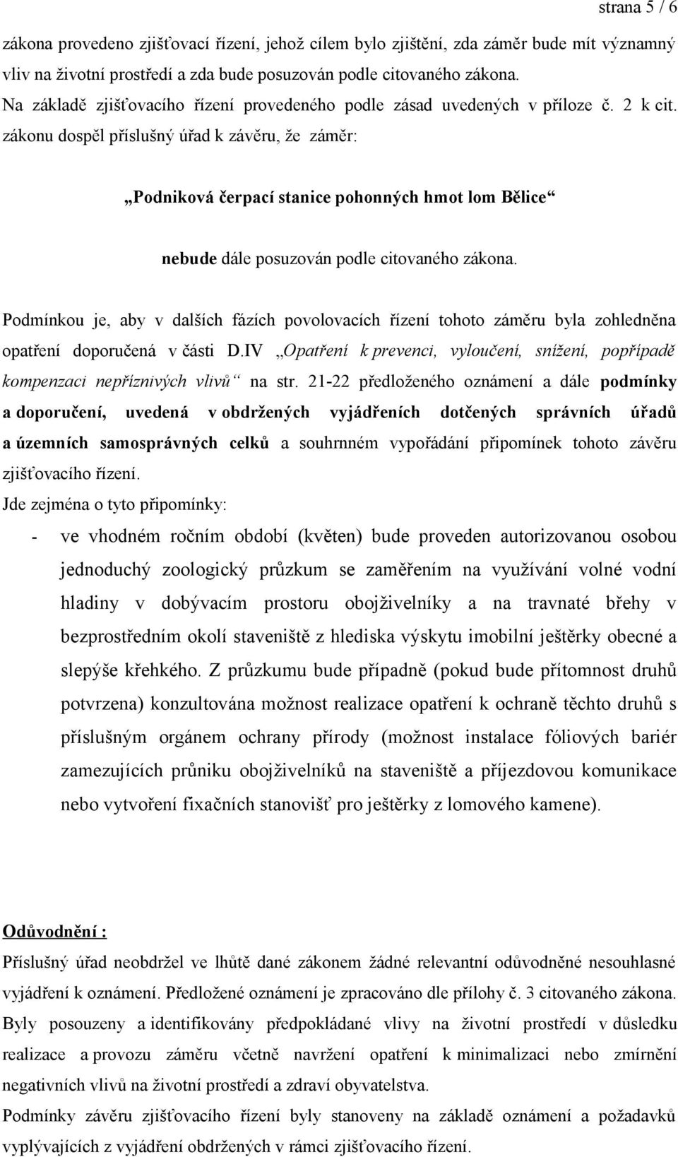 zákonu dospěl příslušný úřad k závěru, že záměr: Podniková čerpací stanice pohonných hmot lom Bělice nebude dále posuzován podle citovaného zákona.