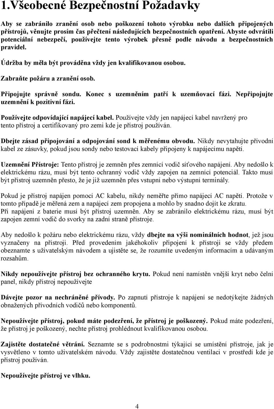 Zabraňte požáru a zranění osob. Připojujte správně sondu. Konec s uzemněním patří k uzemňovací fázi. Nepřipojujte uzemnění k pozitivní fázi. Používejte odpovídající napájecí kabel.