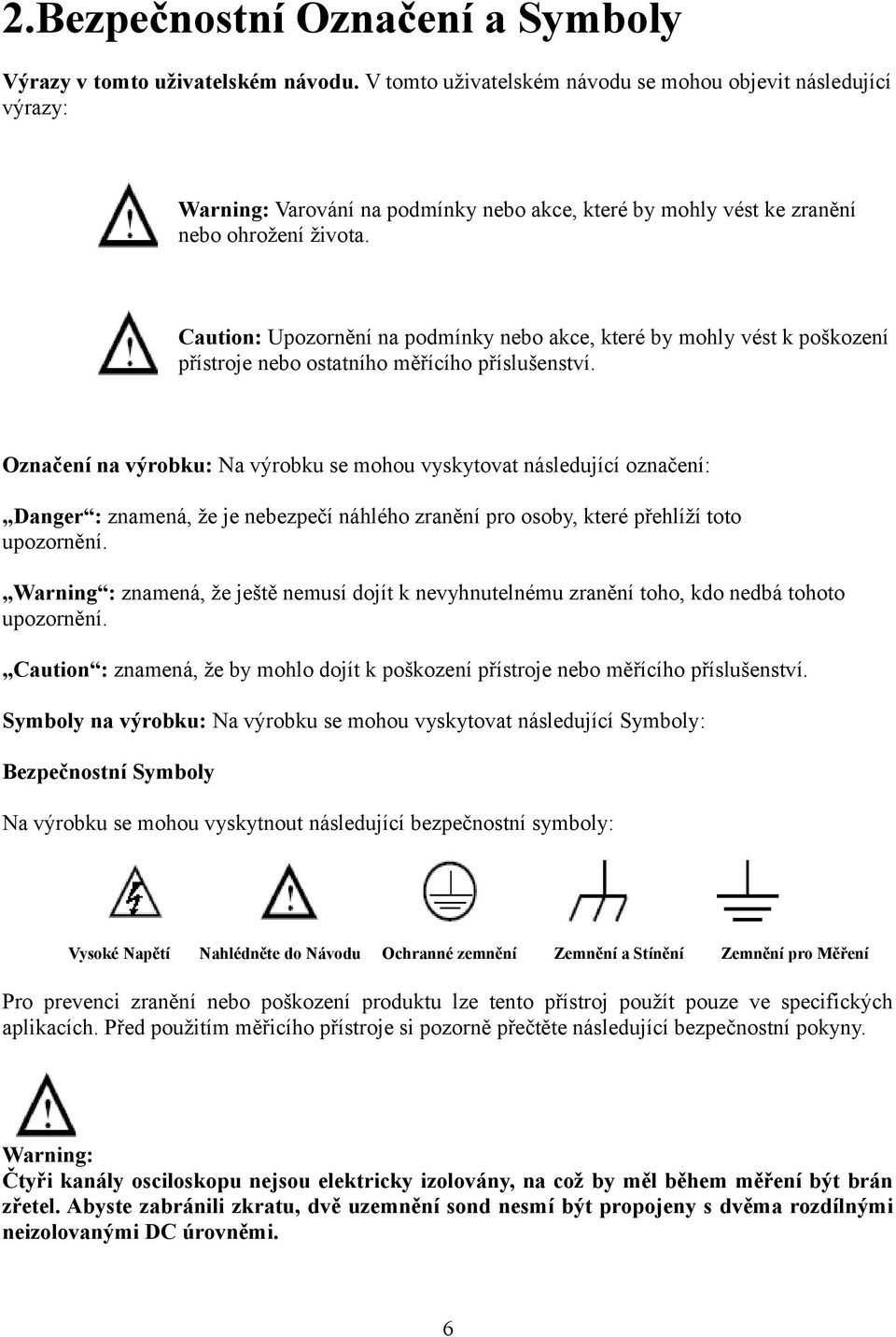 Caution: Upozornění na podmínky nebo akce, které by mohly vést k poškození přístroje nebo ostatního měřícího příslušenství.