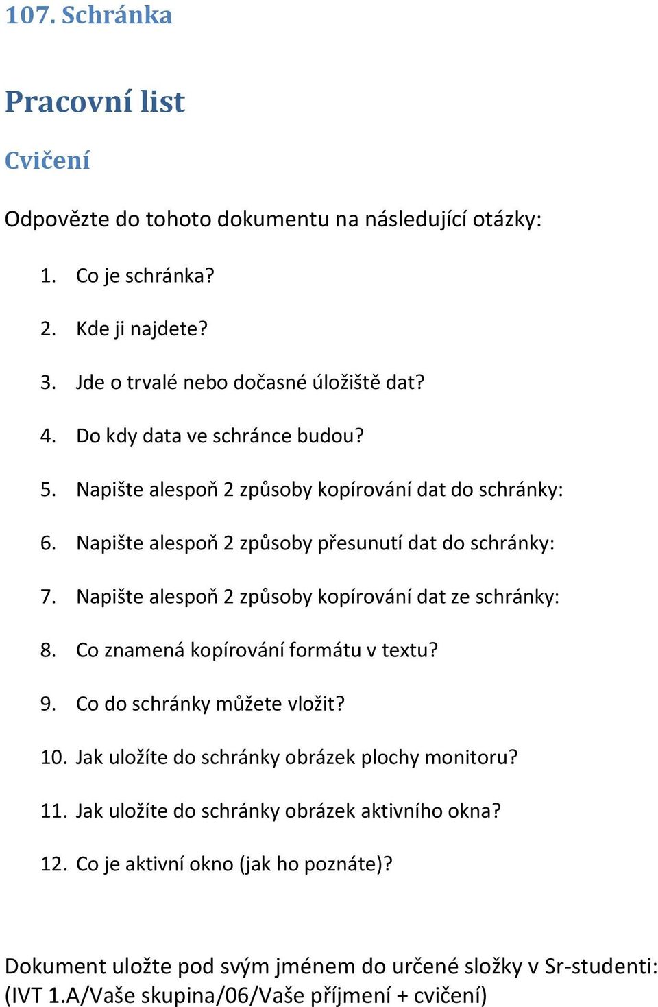 Napište alespoň 2 způsoby kopírování dat ze schránky: 8. Co znamená kopírování formátu v textu? 9. Co do schránky můžete vložit? 10.