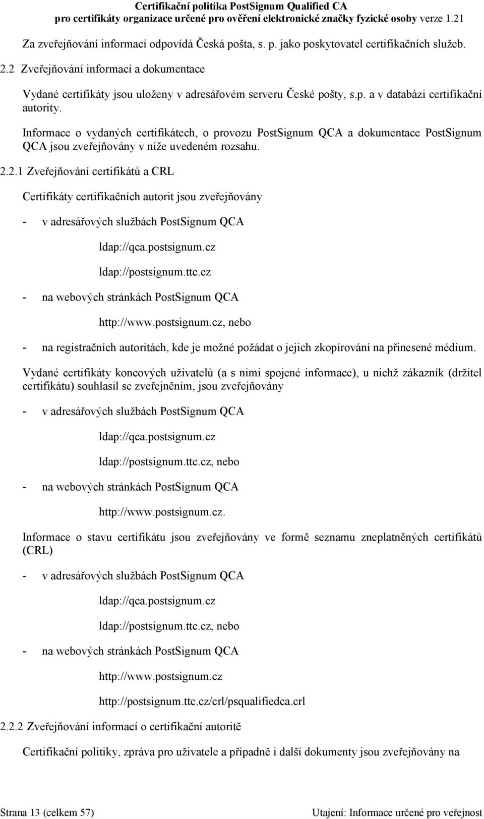 Informace o vydaných certifikátech, o provozu PostSignum QCA a dokumentace PostSignum QCA jsou zveřejňovány v níže uvedeném rozsahu. 2.