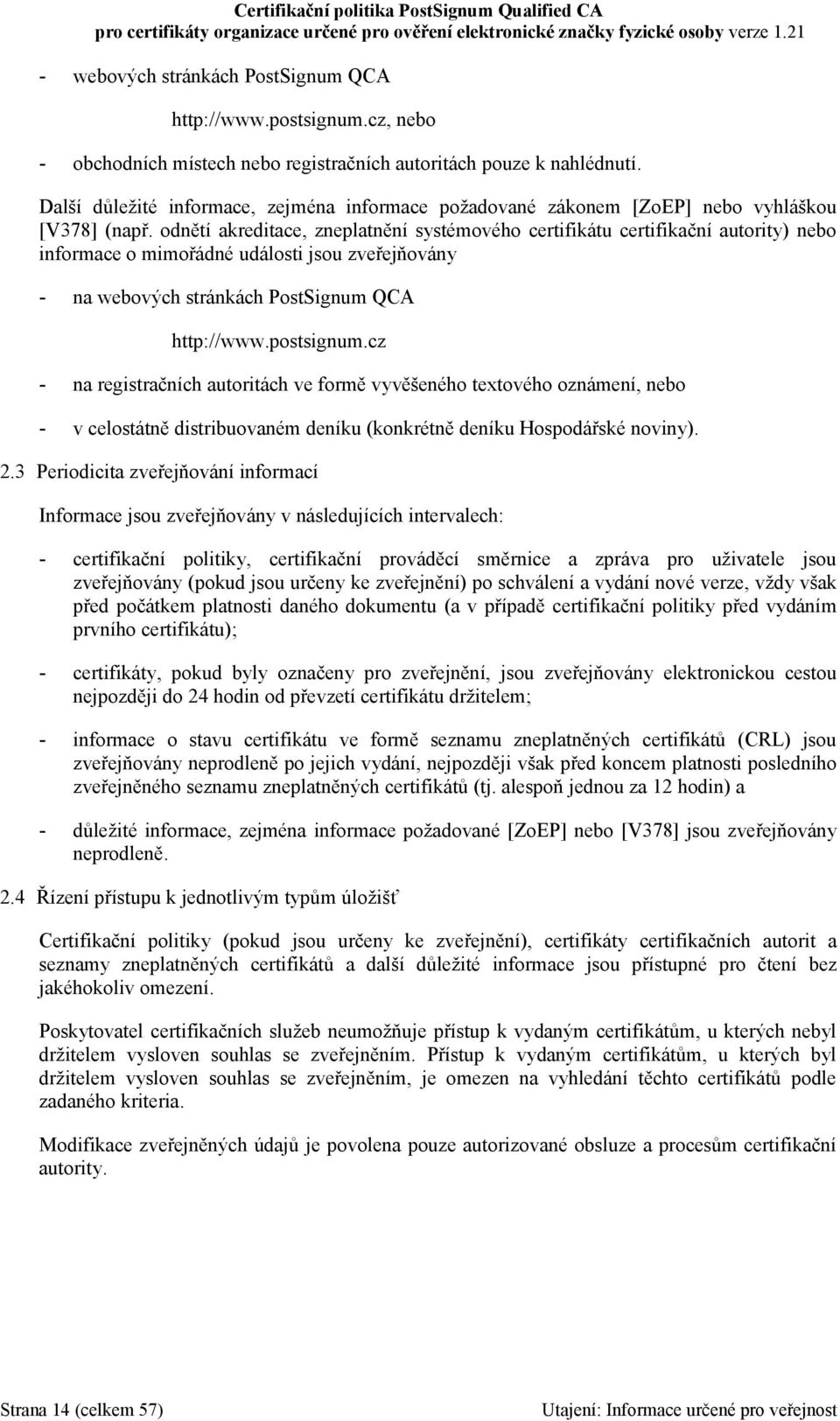 odnětí akreditace, zneplatnění systémového certifikátu certifikační autority) nebo informace o mimořádné události jsou zveřejňovány - na webových stránkách PostSignum QCA http://www.postsignum.