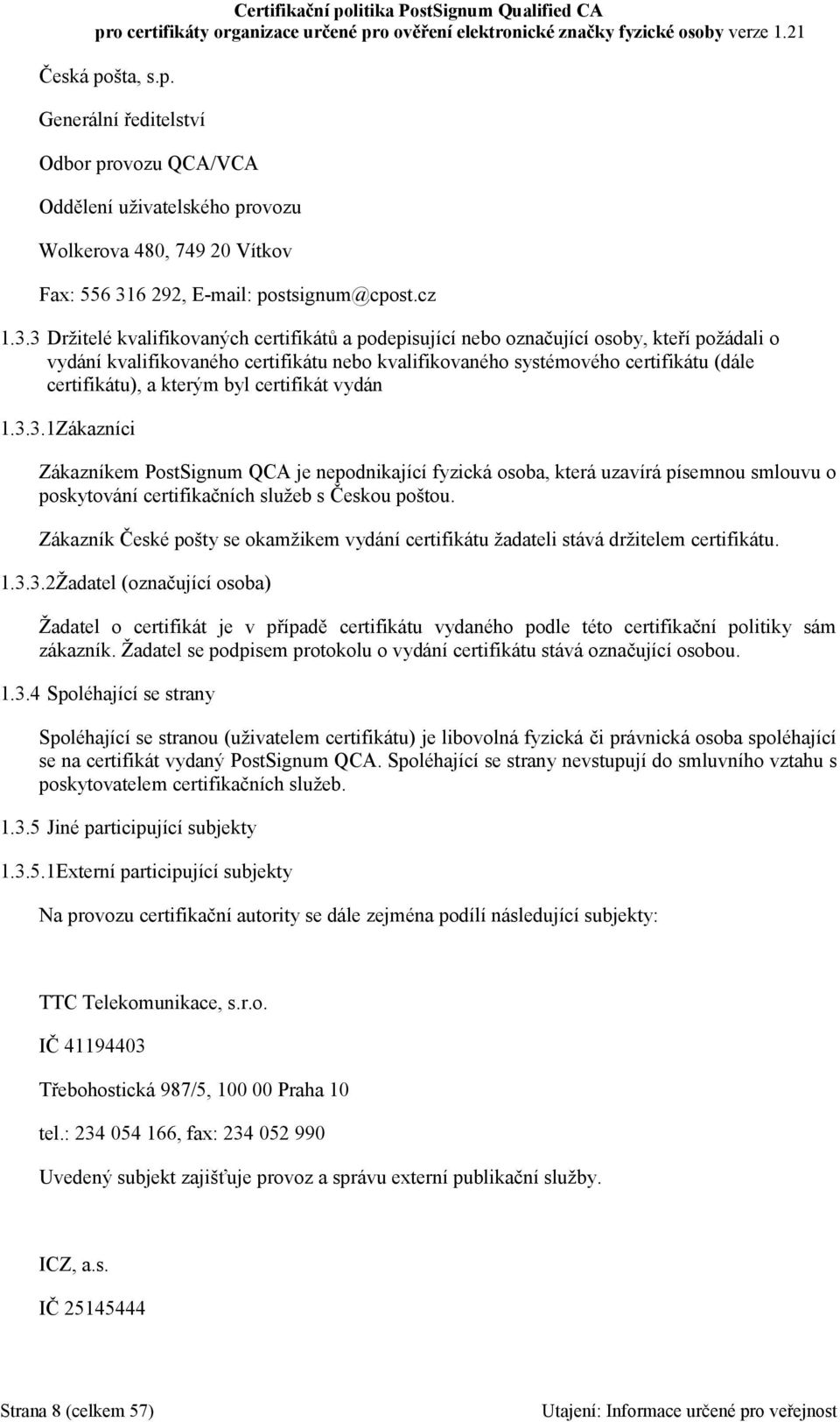 3 Držitelé kvalifikovaných certifikátů a podepisující nebo označující osoby, kteří požádali o vydání kvalifikovaného certifikátu nebo kvalifikovaného systémového certifikátu (dále certifikátu), a