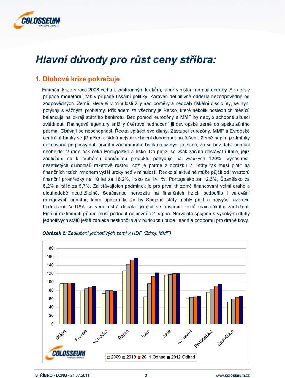 Země, které si v minulosti žily nad poměry a nedbaly fiskální disciplíny, se nyní potýkají s vážnými problémy.