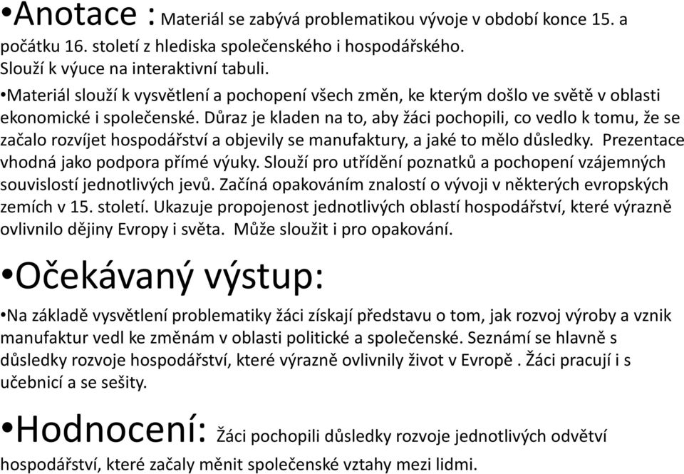 Důraz je kladen na to, aby žáci pochopili, co vedlo k tomu, že se začalo rozvíjet hospodářství a objevily se manufaktury, a jaké to mělo důsledky. Prezentace vhodná jako podpora přímé výuky.