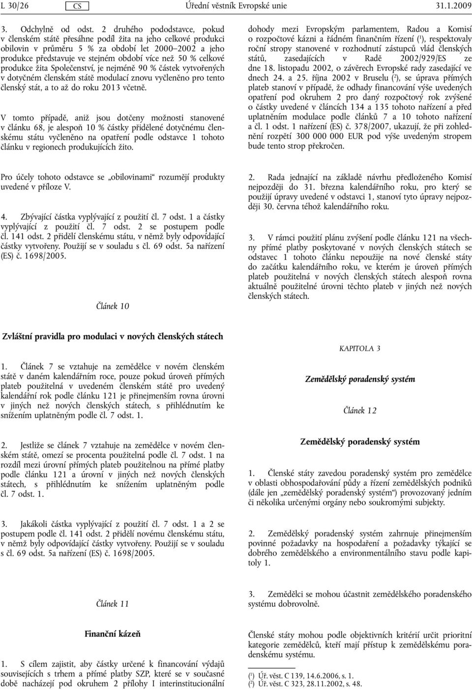 celkové produkce žita Společenství, je nejméně 90 % částek vytvořených v dotyčném členském státě modulací znovu vyčleněno pro tento členský stát, a to až do roku 2013 včetně.